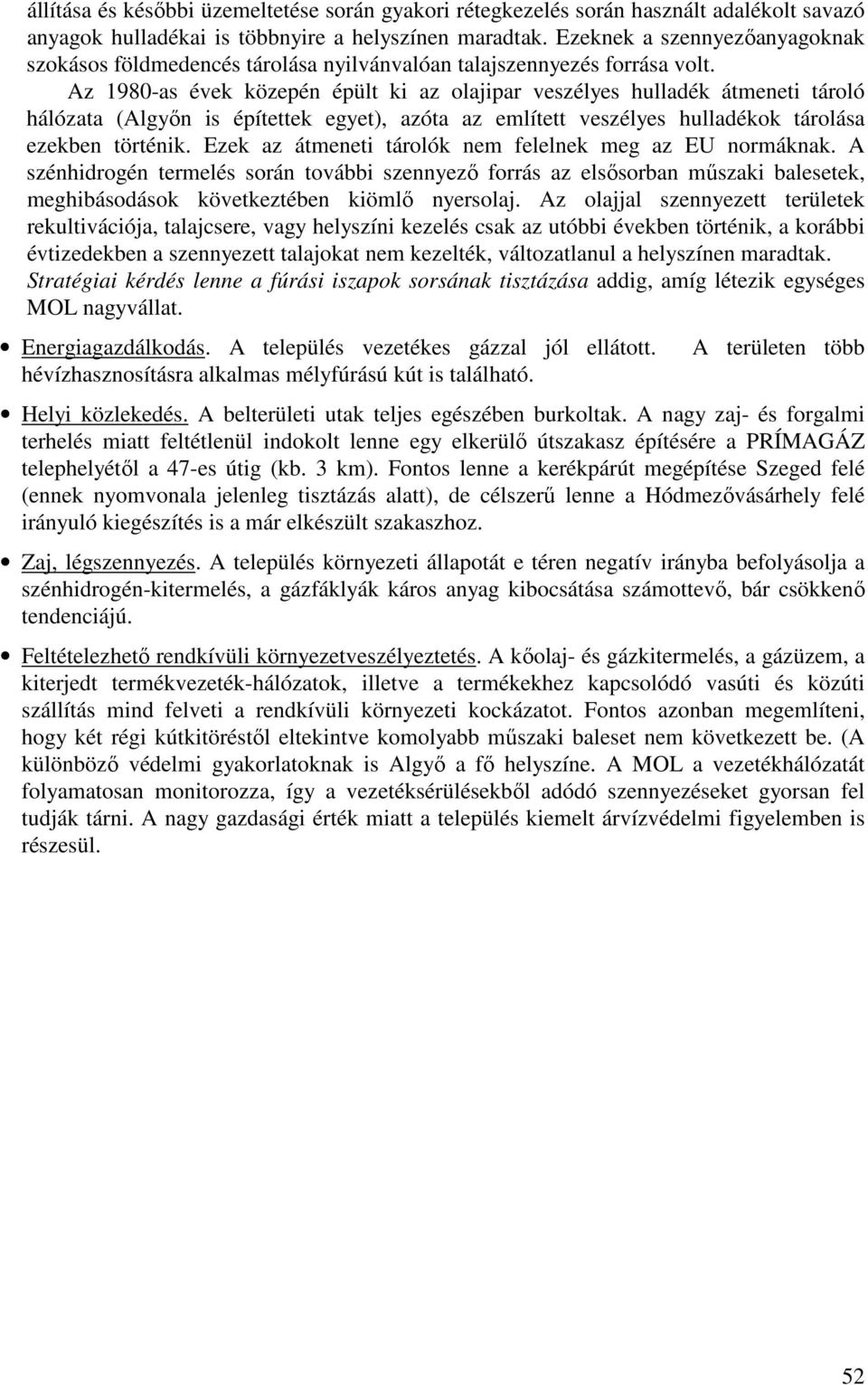 Az 1980-as évek közepén épült ki az olajipar veszélyes hulladék átmeneti tároló hálózata (Algyın is építettek egyet), azóta az említett veszélyes hulladékok tárolása ezekben történik.