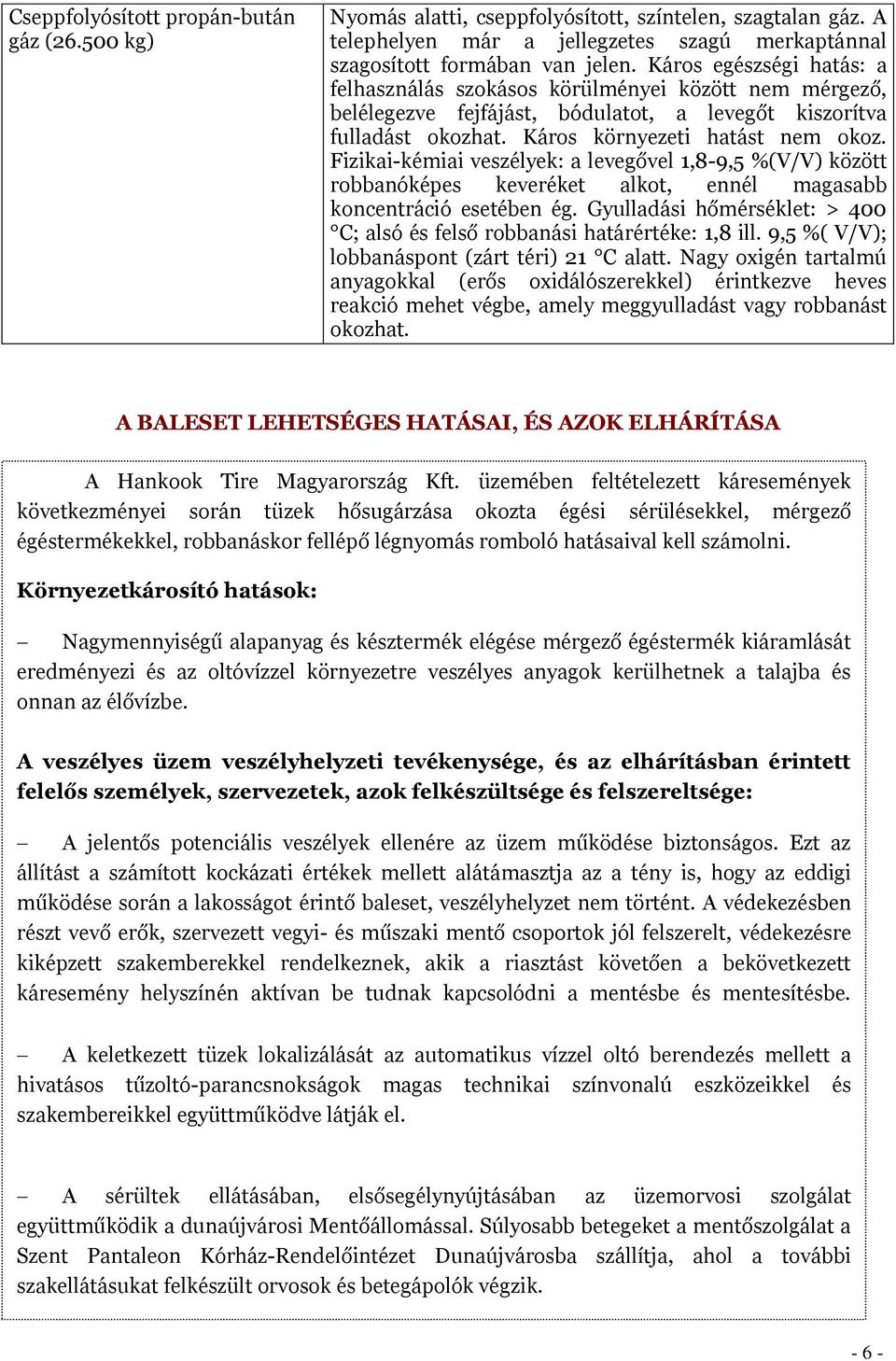 Fizikai-kémiai veszélyek: a levegővel 1,8-9,5 %(V/V) között robbanóképes keveréket alkot, ennél magasabb koncentráció esetében ég.