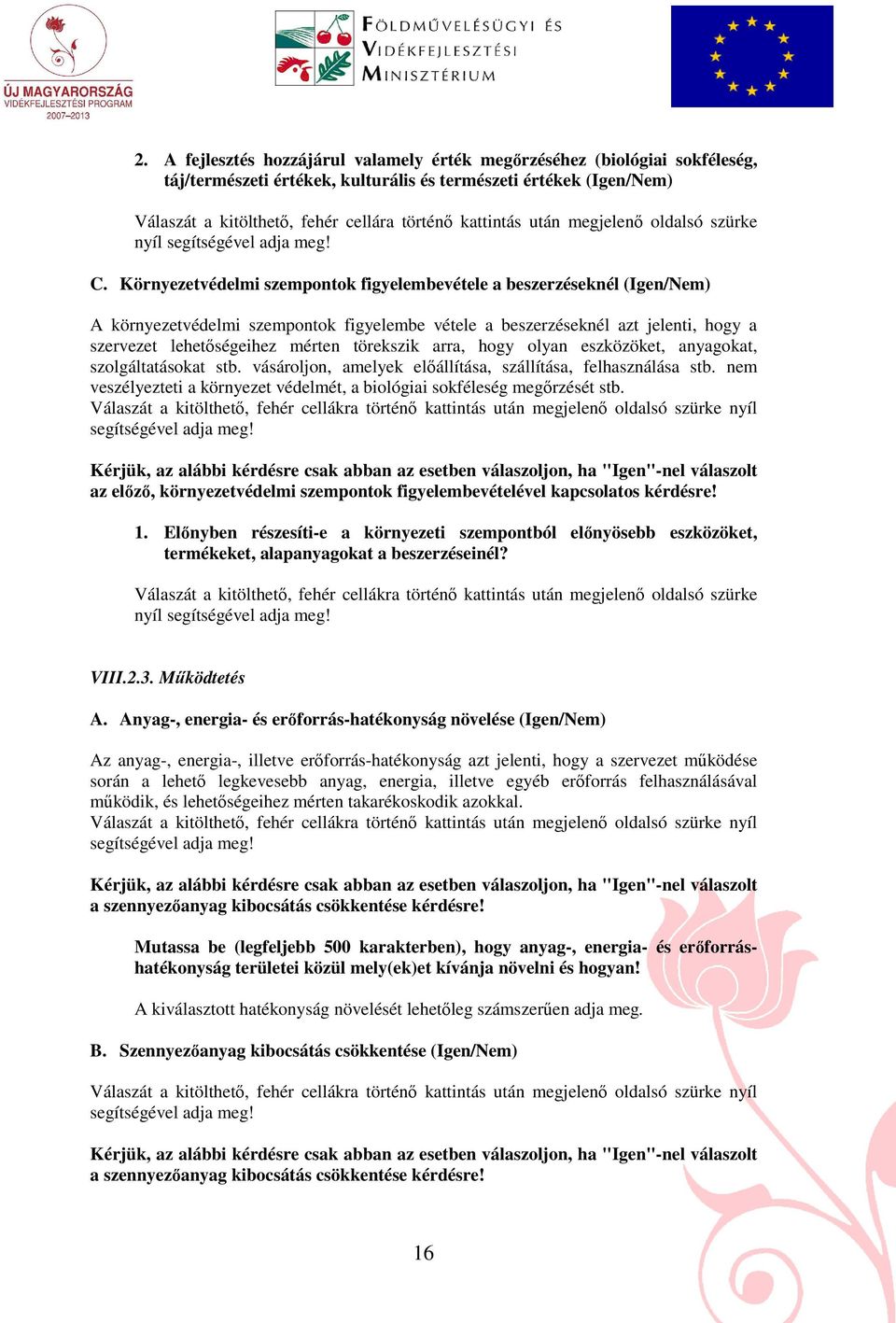 Környezetvédelmi szempontok figyelembevétele a beszerzéseknél (Igen/Nem) A környezetvédelmi szempontok figyelembe vétele a beszerzéseknél azt jelenti, hogy a szervezet lehetıségeihez mérten törekszik