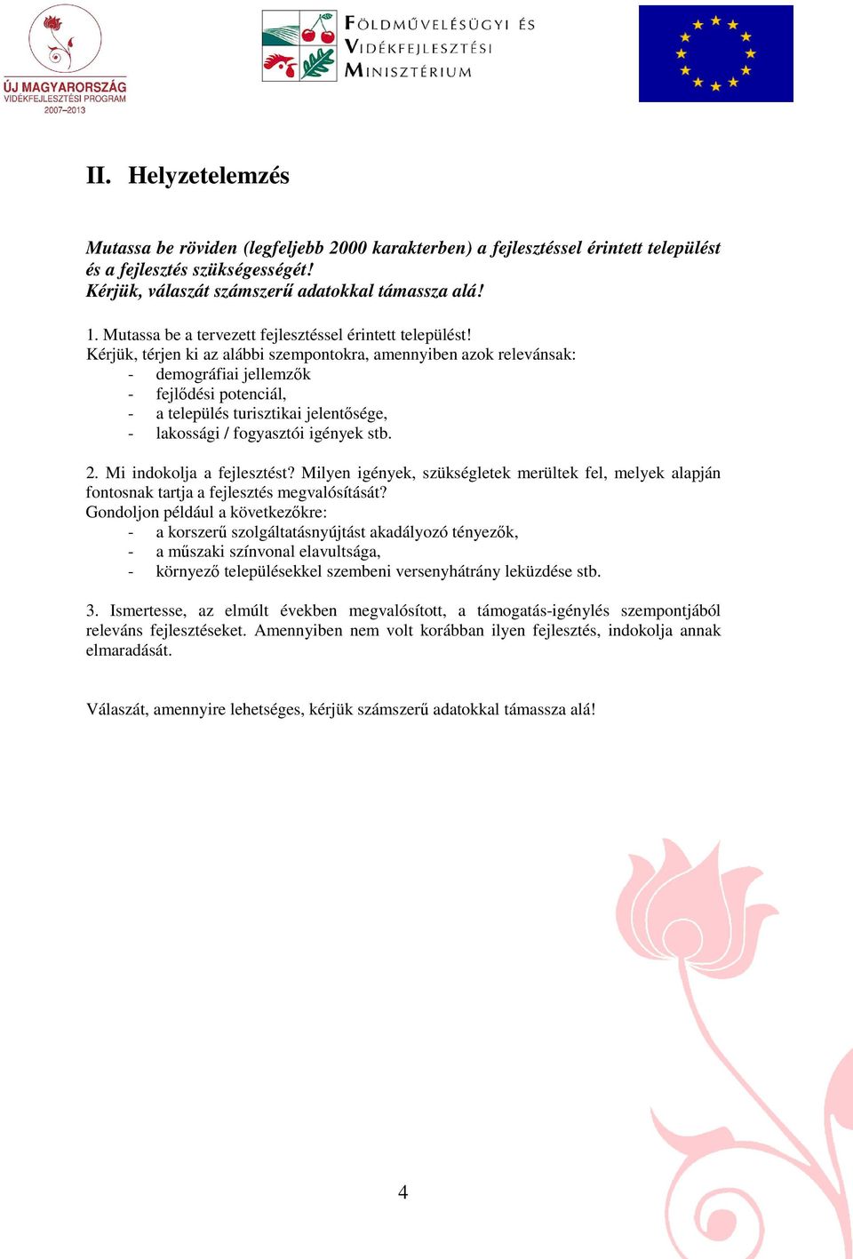 Kérjük, térjen ki az alábbi szempontokra, amennyiben azok relevánsak: - demográfiai jellemzık - fejlıdési potenciál, - a település turisztikai jelentısége, - lakossági / fogyasztói igények stb. 2.