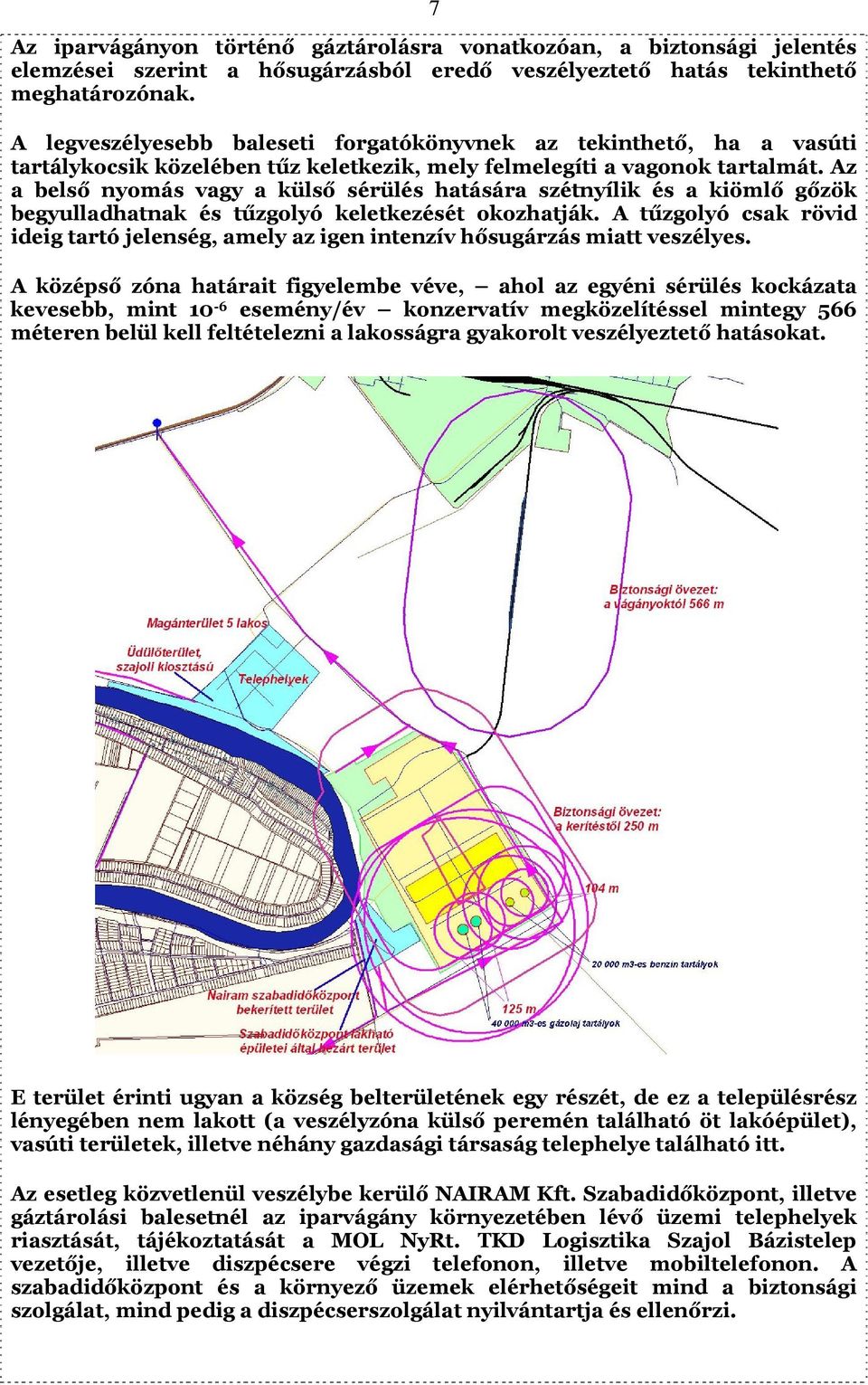 Az a belső nyomás vagy a külső sérülés hatására szétnyílik és a kiömlő gőzök begyulladhatnak és tűzgolyó keletkezését okozhatják.