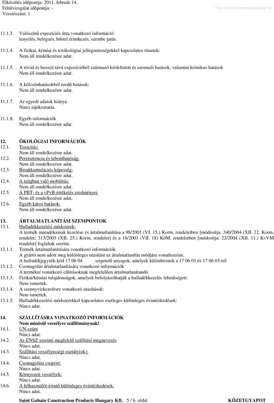 11.1.8. Egyéb információk 12. ÖKOLÓGIAI INFORMÁCIÓK 12.1. Toxicitás: 12.2. Perzisztencia és lebonthatóság: 12.3. Bioakkumulációs képesség: 12.4. A talajban való mobilitás: 12.5.