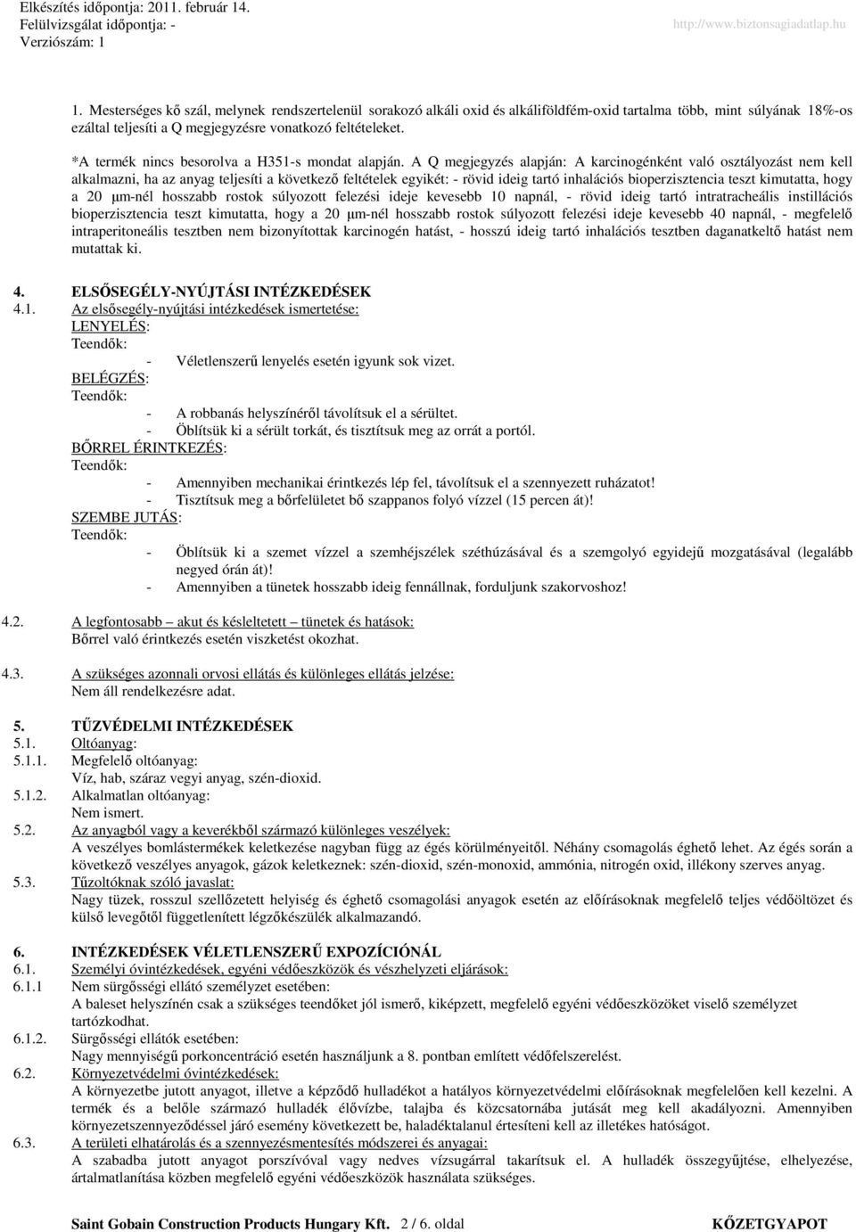 A Q megjegyzés alapján: A karcinogénként való osztályozást nem kell alkalmazni, ha az anyag teljesíti a következı feltételek egyikét: - rövid ideig tartó inhalációs bioperzisztencia teszt kimutatta,
