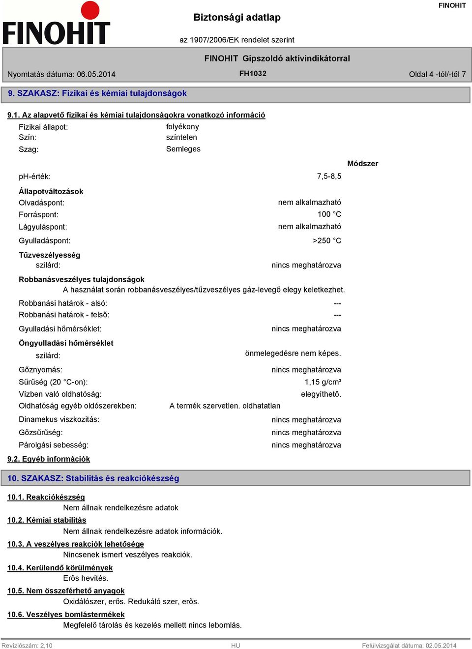 Gyulladáspont: Tűzveszélyesség szilárd: nem alkalmazható 100 C nem alkalmazható >250 C Robbanásveszélyes tulajdonságok A használat során robbanásveszélyes/tűzveszélyes gáz-levegő elegy keletkezhet.