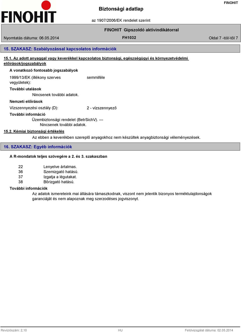 .1. Az adott anyaggal vagy keverékkel kapcsolatos biztonsági, egészségügyi és környezetvédelmi előírások/jogszabályok A vonatkozó fontosabb jogszabályok 1999/13/EK (illékony szerves vegyületek):