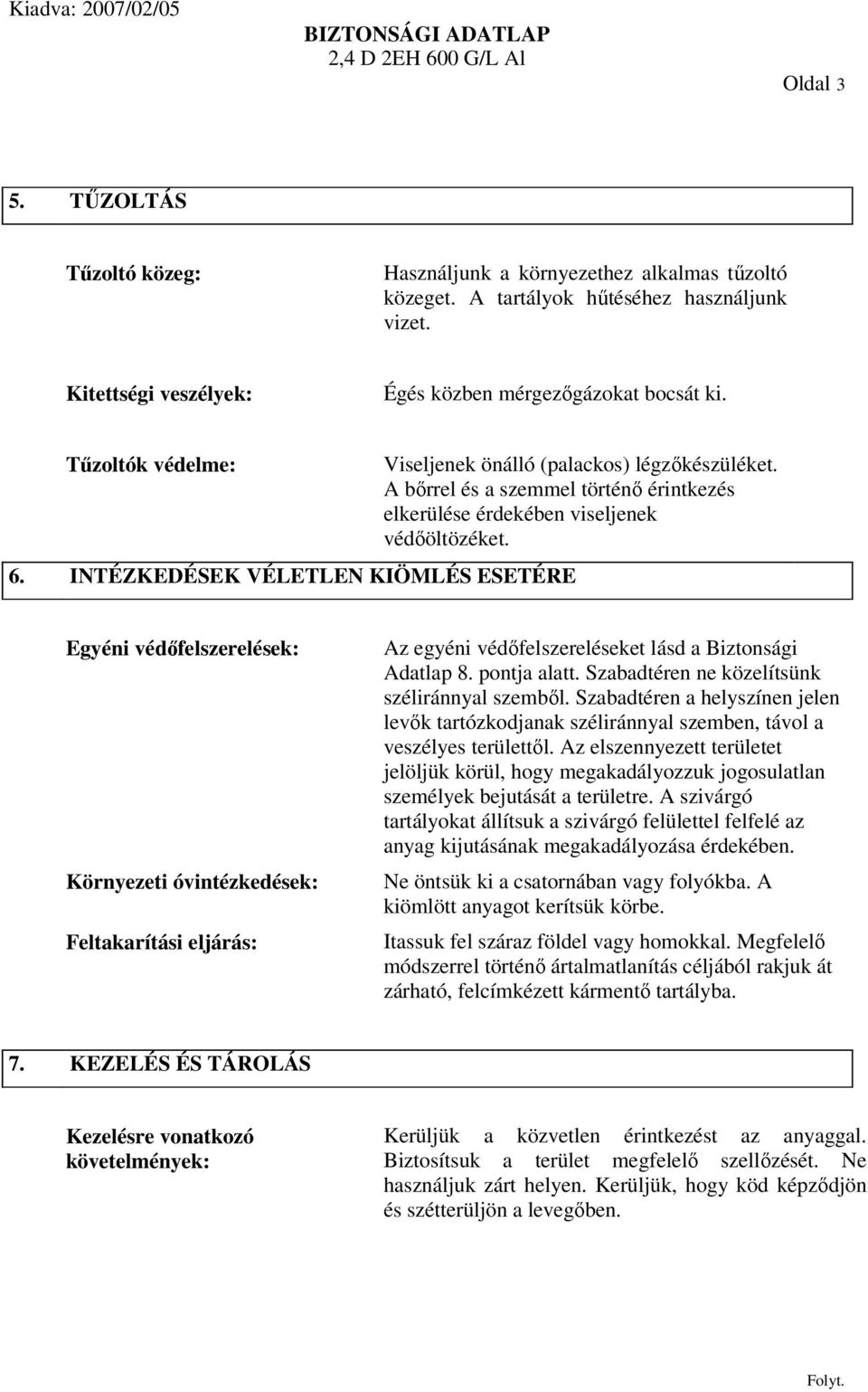 Egyéni védőfelszerelések: Környezeti óvintézkedések: Feltakarítási eljárás: Az egyéni védőfelszereléseket lásd a Biztonsági Adatlap 8. pontja alatt. Szabadtéren ne közelítsünk széliránnyal szemből.