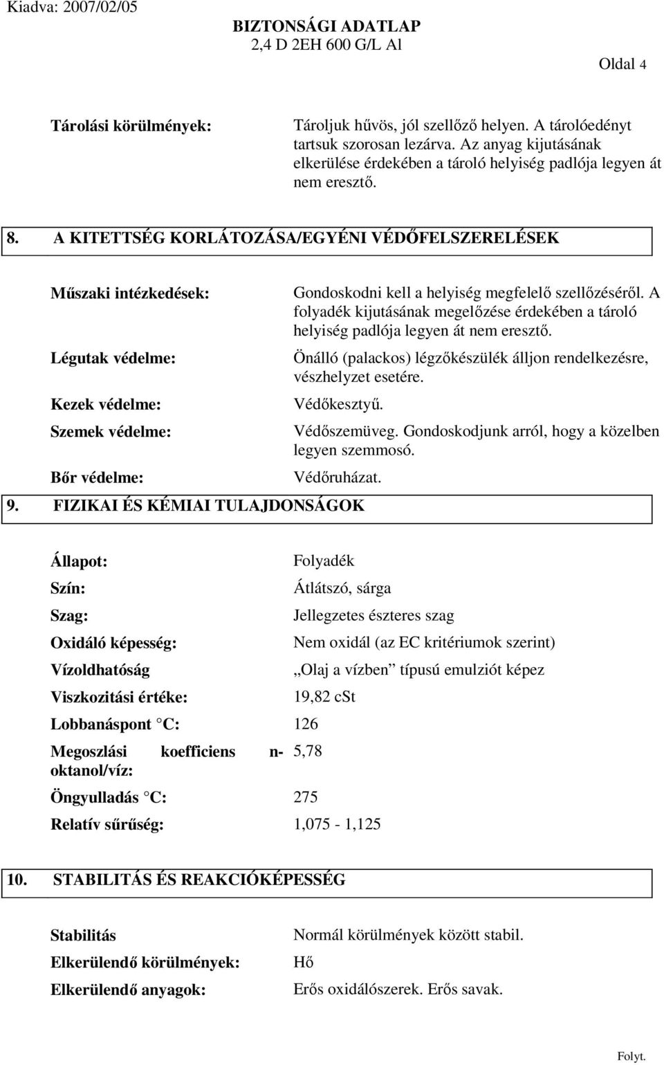 A folyadék kijutásának megelőzése érdekében a tároló helyiség padlója legyen át nem eresztő. Önálló (palackos) légzőkészülék álljon rendelkezésre, vészhelyzet esetére. Védőkesztyű. Védőszemüveg.