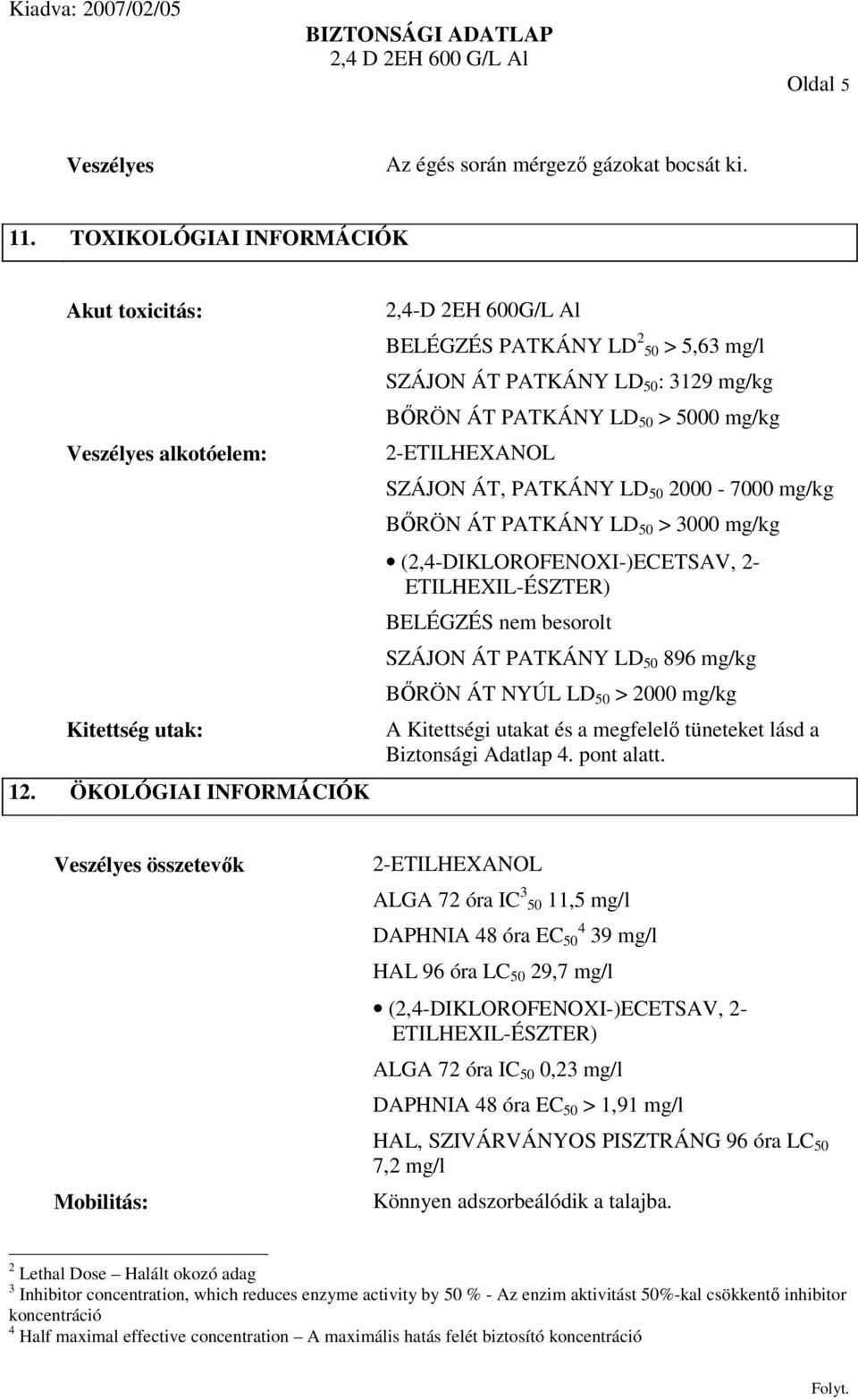 2000-7000 mg/kg BŐRÖN ÁT PATKÁNY LD 50 > 3000 mg/kg (2,4-DIKLOROFENOXI-)ECETSAV, 2- ETILHEXIL-ÉSZTER) BELÉGZÉS nem besorolt SZÁJON ÁT PATKÁNY LD 50 896 mg/kg BŐRÖN ÁT NYÚL LD 50 > 2000 mg/kg A