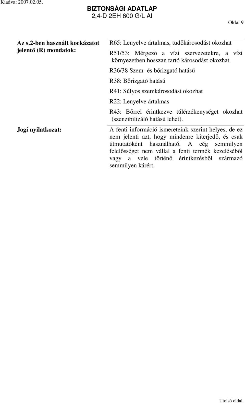 tartó károsodást okozhat R36/38 Szem- és bőrizgató hatású R38: Bőrizgató hatású R41: Súlyos szemkárosodást okozhat R22: Lenyelve ártalmas R43: Bőrrel érintkezve túlérzékenységet