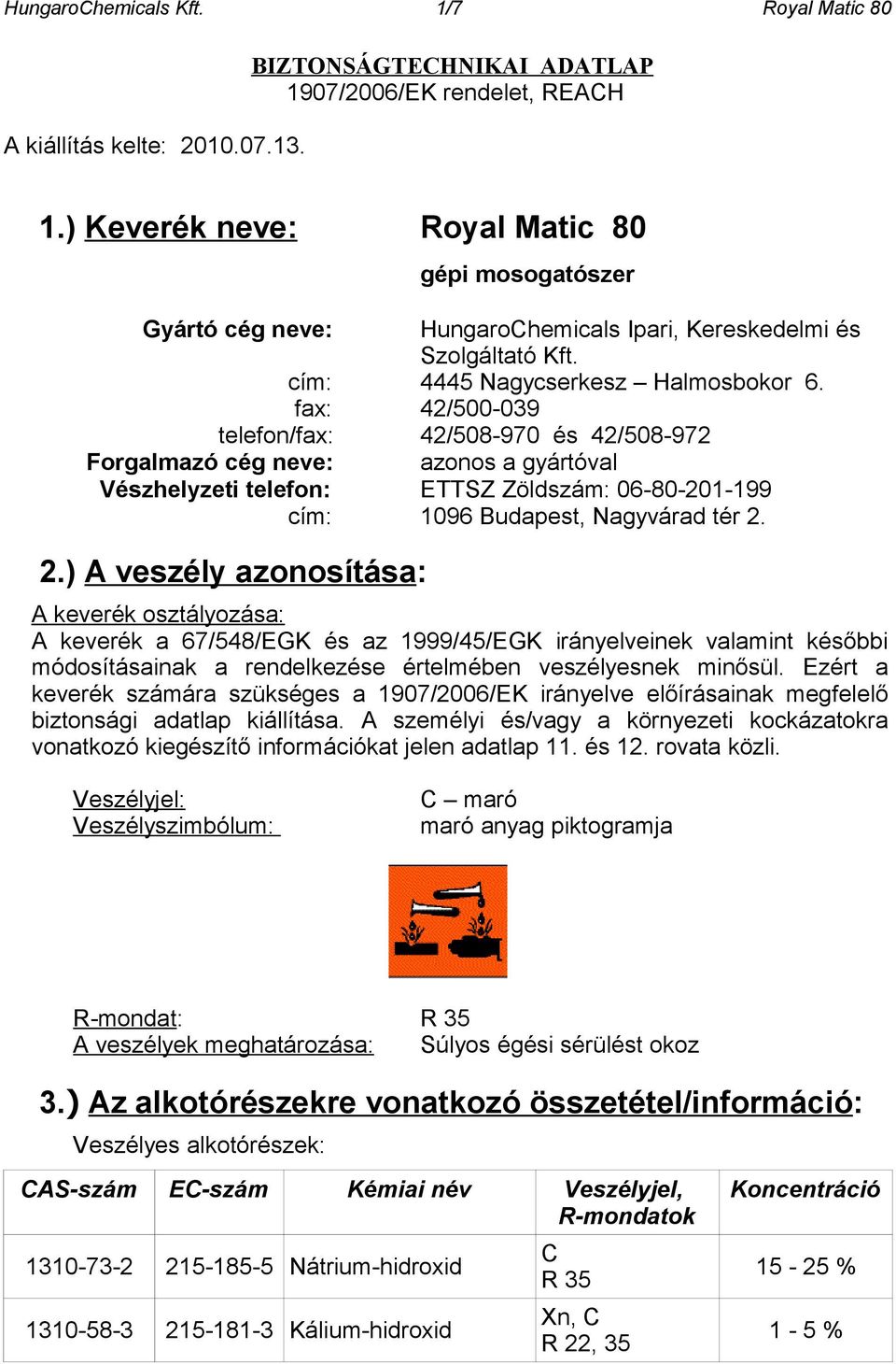 fax: 42/500-039 telefon/fax: 42/508-970 és 42/508-972 Forgalmazó cég neve: azonos a gyártóval Vészhelyzeti telefon: ETTSZ Zöldszám: 06-80-201-199 cím: 1096 Budapest, Nagyvárad tér 2.