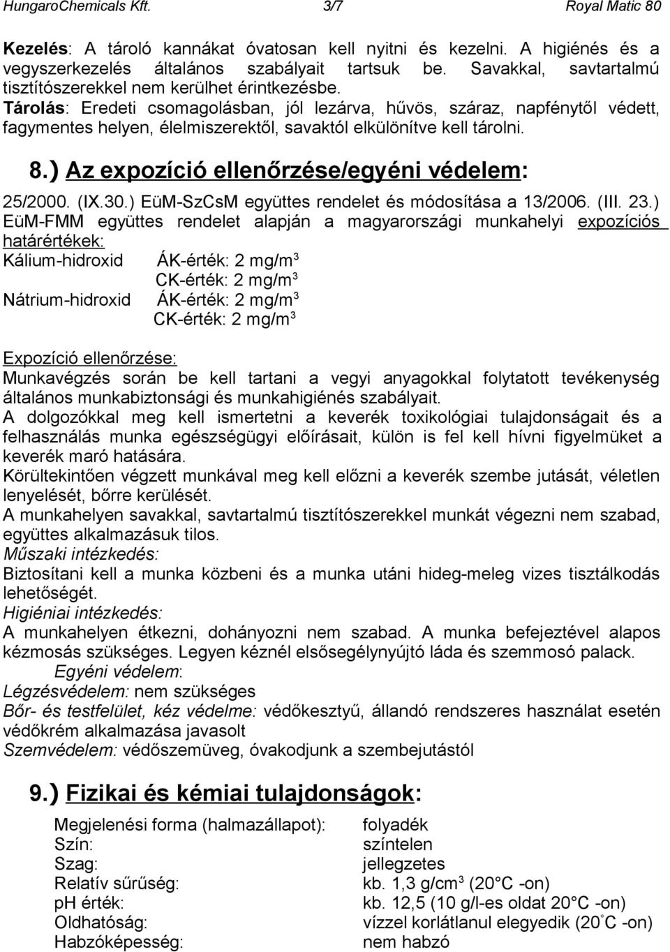 Tárolás: Eredeti csomagolásban, jól lezárva, hűvös, száraz, napfénytől védett, fagymentes helyen, élelmiszerektől, savaktól elkülönítve kell tárolni. 8.