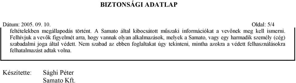 Felhívjuk a vevők figyelmét arra, hogy vannak olyan alkalmazások, melyek a Samato, vagy egy harmadik személy
