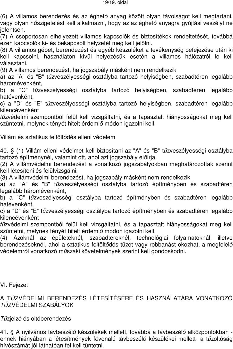 (8) A villamos gépet, berendezést és egyéb készüléket a tevékenység befejezése után ki kell kapcsolni, használaton kívül helyezésük esetén a villamos hálózatról le kell választani.