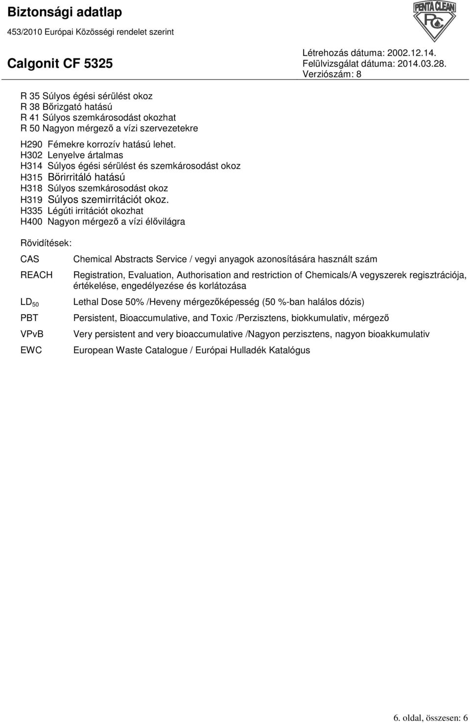 H335 Légúti irritációt okozhat H400 Nagyon mérgezı a vízi élıvilágra Rövidítések: CAS REACH LD 50 PBT VPvB EWC Chemical Abstracts Service / vegyi anyagok azonosítására használt szám Registration,