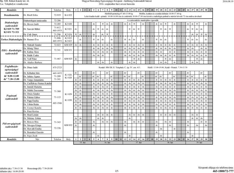 00 Fogászati szakrenlő Fül-orr-gégészeti szakrenlő Diabetológiai tanácsadás 72-286 Dr. Hevesi Judit 72-285 K2 020 H H H H Dr. Sasvári Ildikó Terhes Diabetológia Dr. Baranyi Éva Dr.