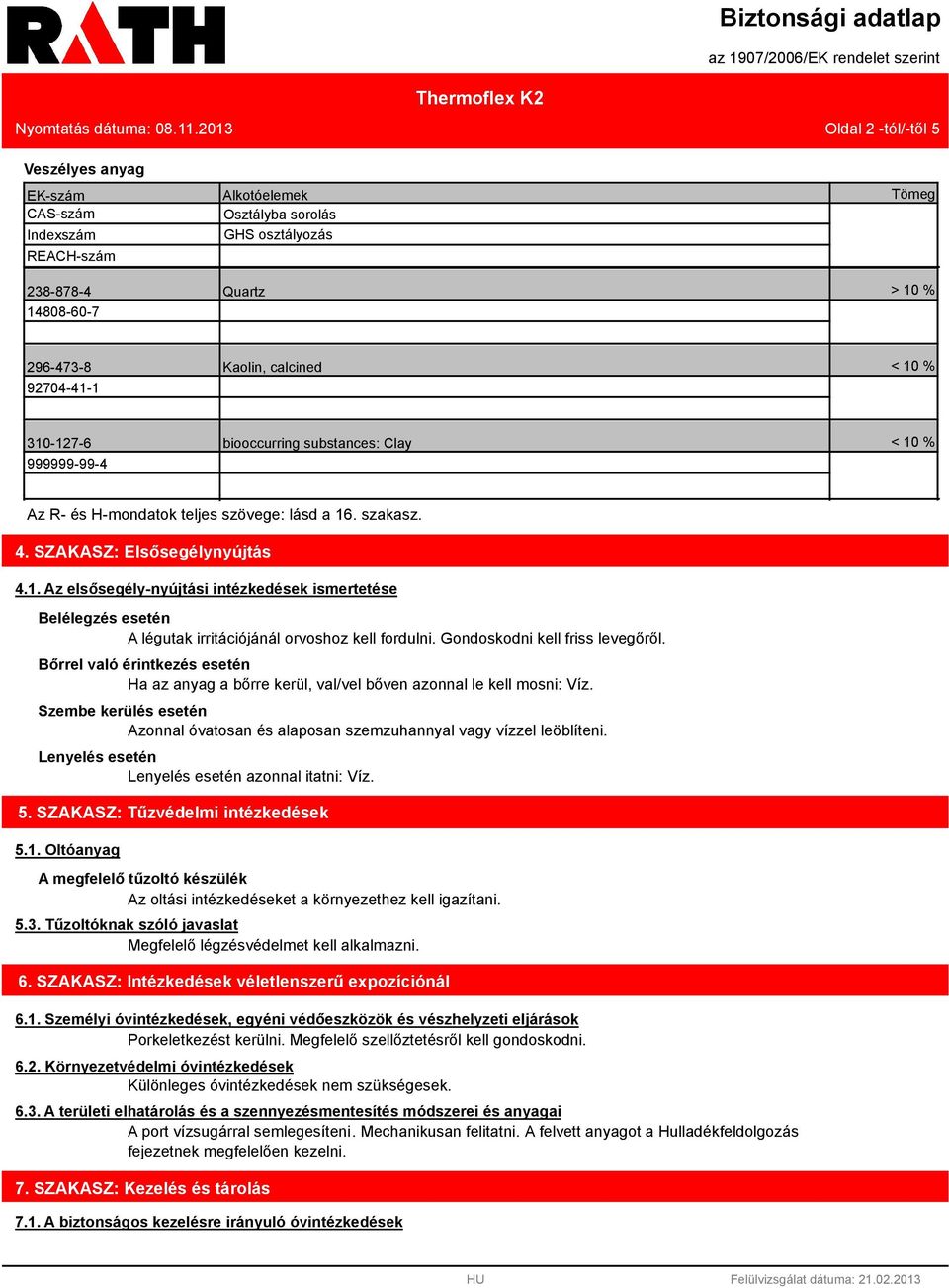 calcined < 10 % 310-127-6 999999-99-4 biooccurring substances: Clay < 10 % Az R- és H-mondatok teljes szövege: lásd a 16. szakasz. 4. SZAKASZ: Elsősegélynyújtás 4.1. Az elsősegély-nyújtási intézkedések ismertetése Belélegzés esetén A légutak irritációjánál orvoshoz kell fordulni.