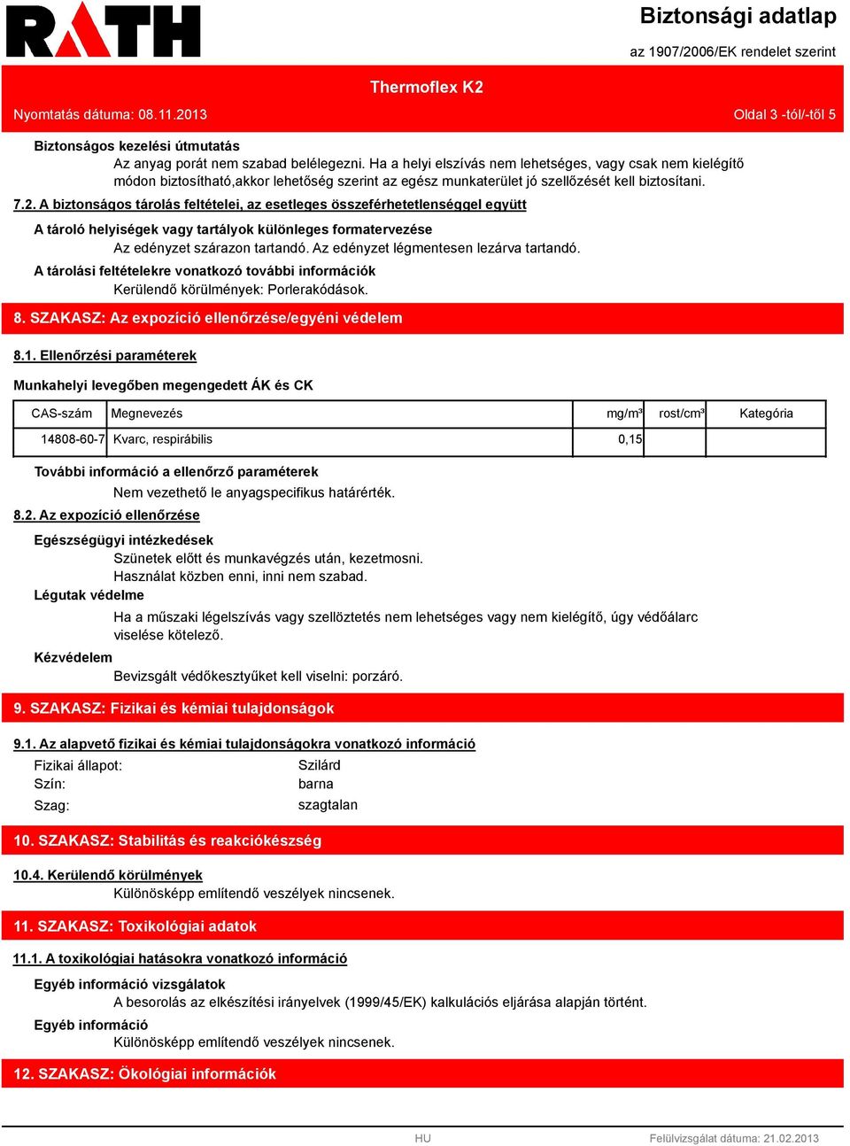 A biztonságos tárolás feltételei, az esetleges összeférhetetlenséggel együtt A tároló helyiségek vagy tartályok különleges formatervezése Az edényzet szárazon tartandó.