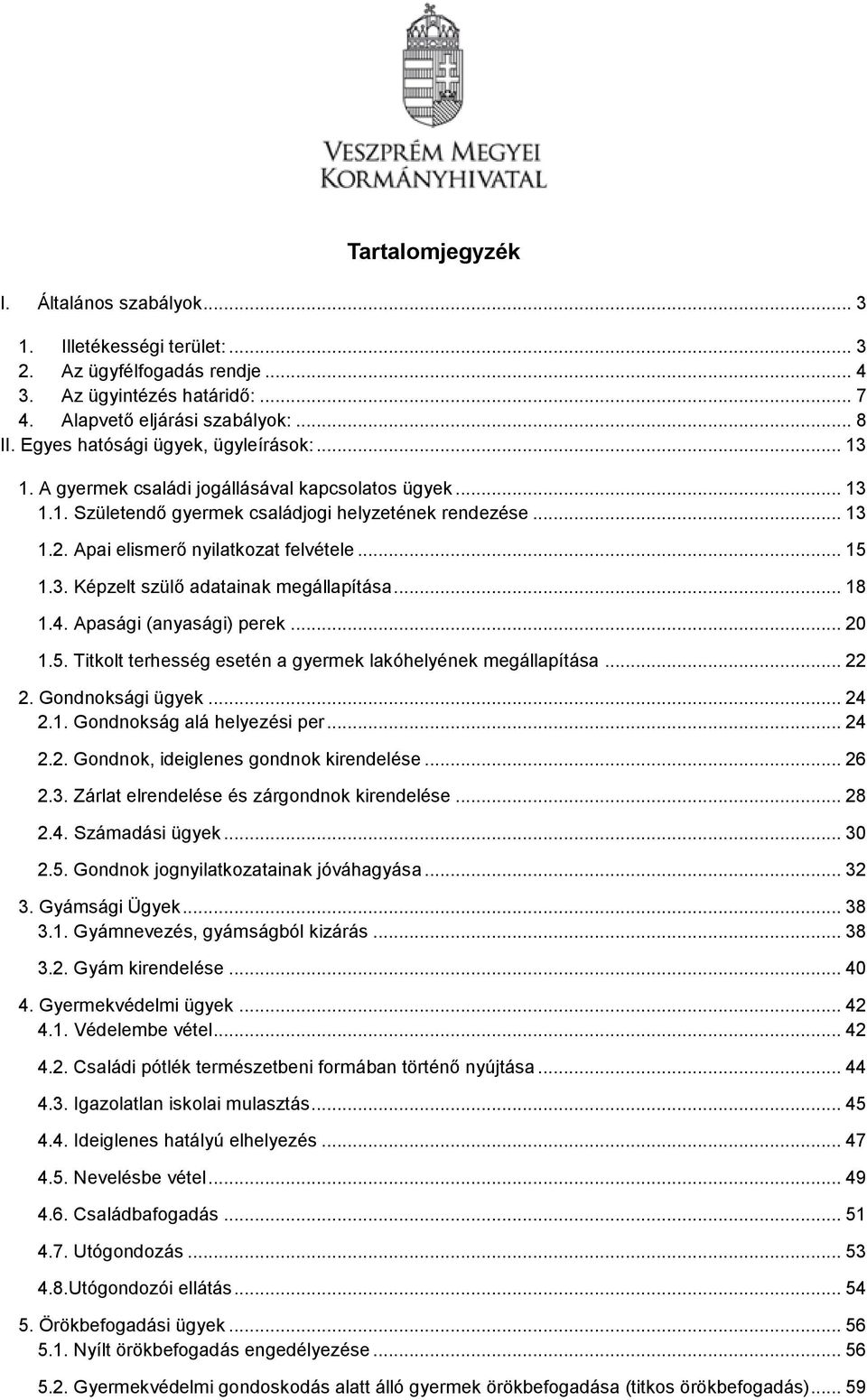 Apai elismerő nyilatkozat felvétele... 15 1.3. Képzelt szülő adatainak megállapítása... 18 1.4. Apasági (anyasági) perek... 20 1.5. Titkolt terhesség esetén a gyermek lakóhelyének megállapítása... 22 2.