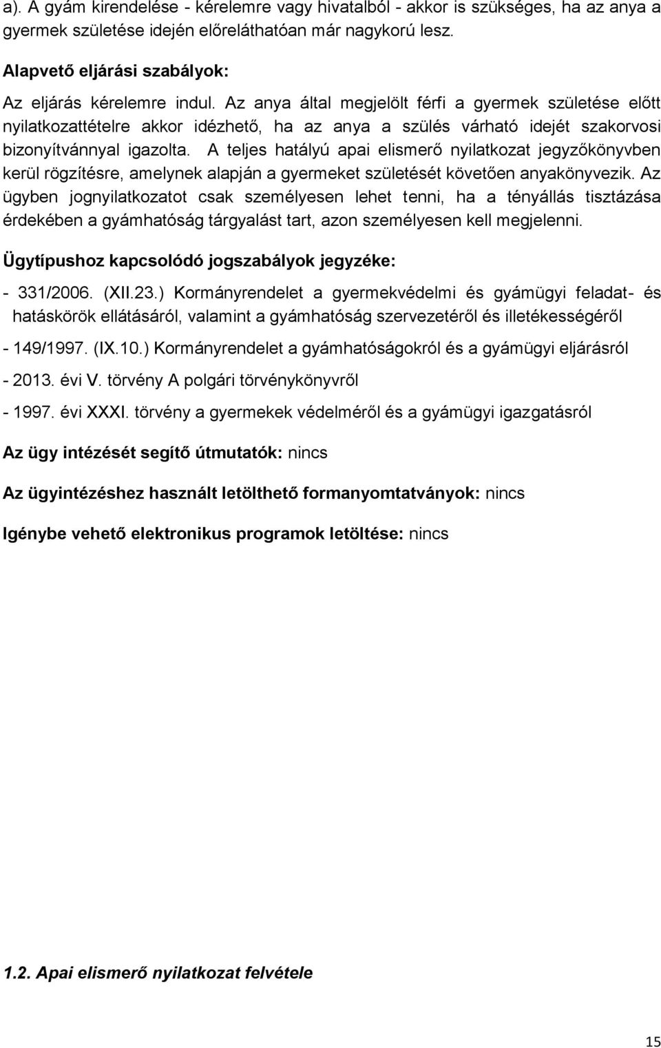 Az anya által megjelölt férfi a gyermek születése előtt nyilatkozattételre akkor idézhető, ha az anya a szülés várható idejét szakorvosi bizonyítvánnyal igazolta.