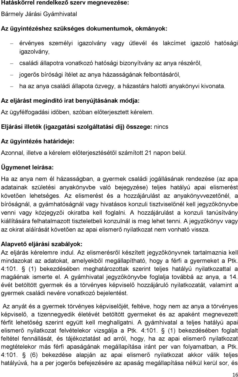 anyakönyvi kivonata. Az eljárást megindító irat benyújtásának módja: Az ügyfélfogadási időben, szóban előterjesztett kérelem.