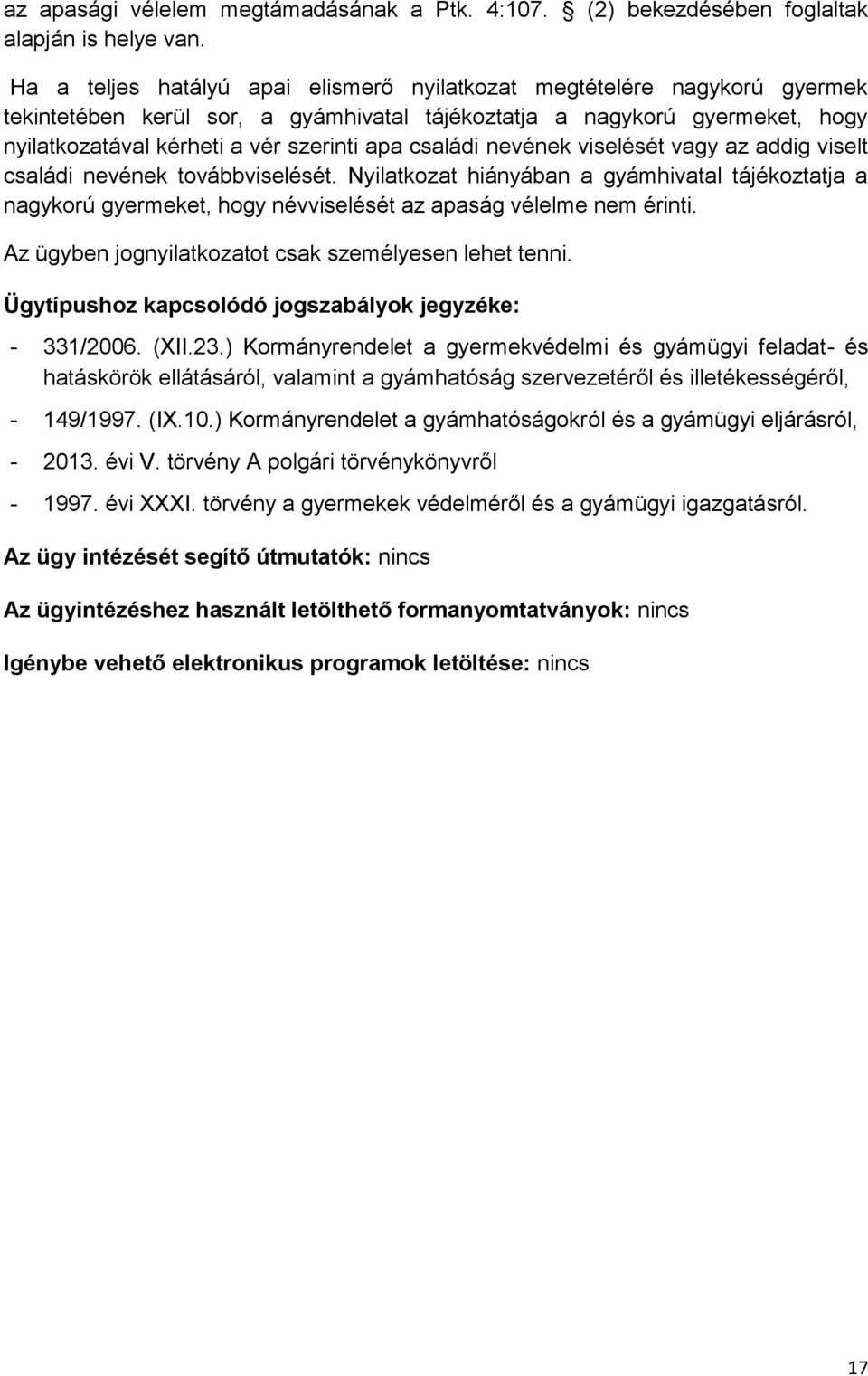 családi nevének viselését vagy az addig viselt családi nevének továbbviselését. Nyilatkozat hiányában a gyámhivatal tájékoztatja a nagykorú gyermeket, hogy névviselését az apaság vélelme nem érinti.