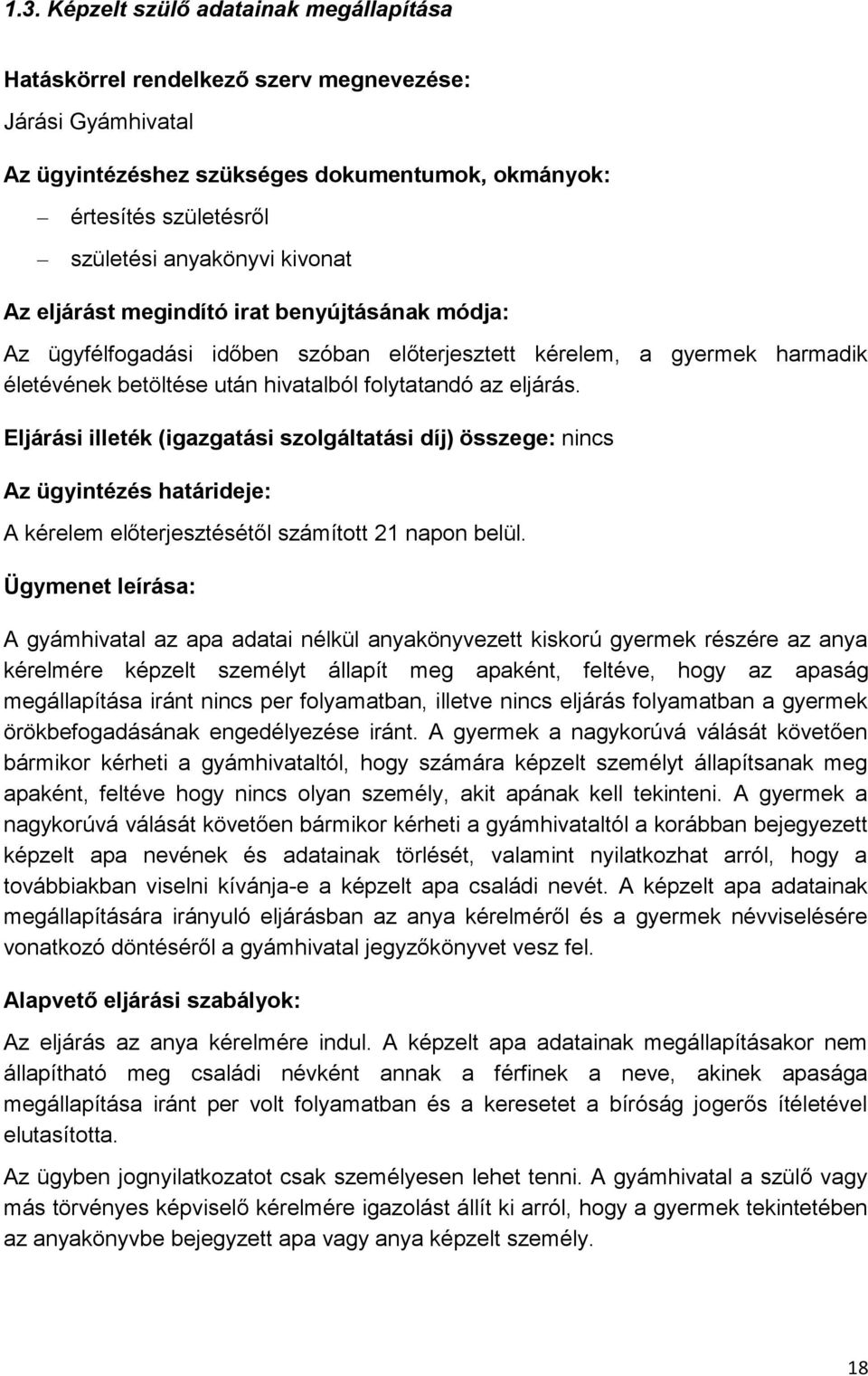 Eljárási illeték (igazgatási szolgáltatási díj) összege: nincs Az ügyintézés határideje: A kérelem előterjesztésétől számított 21 napon belül.