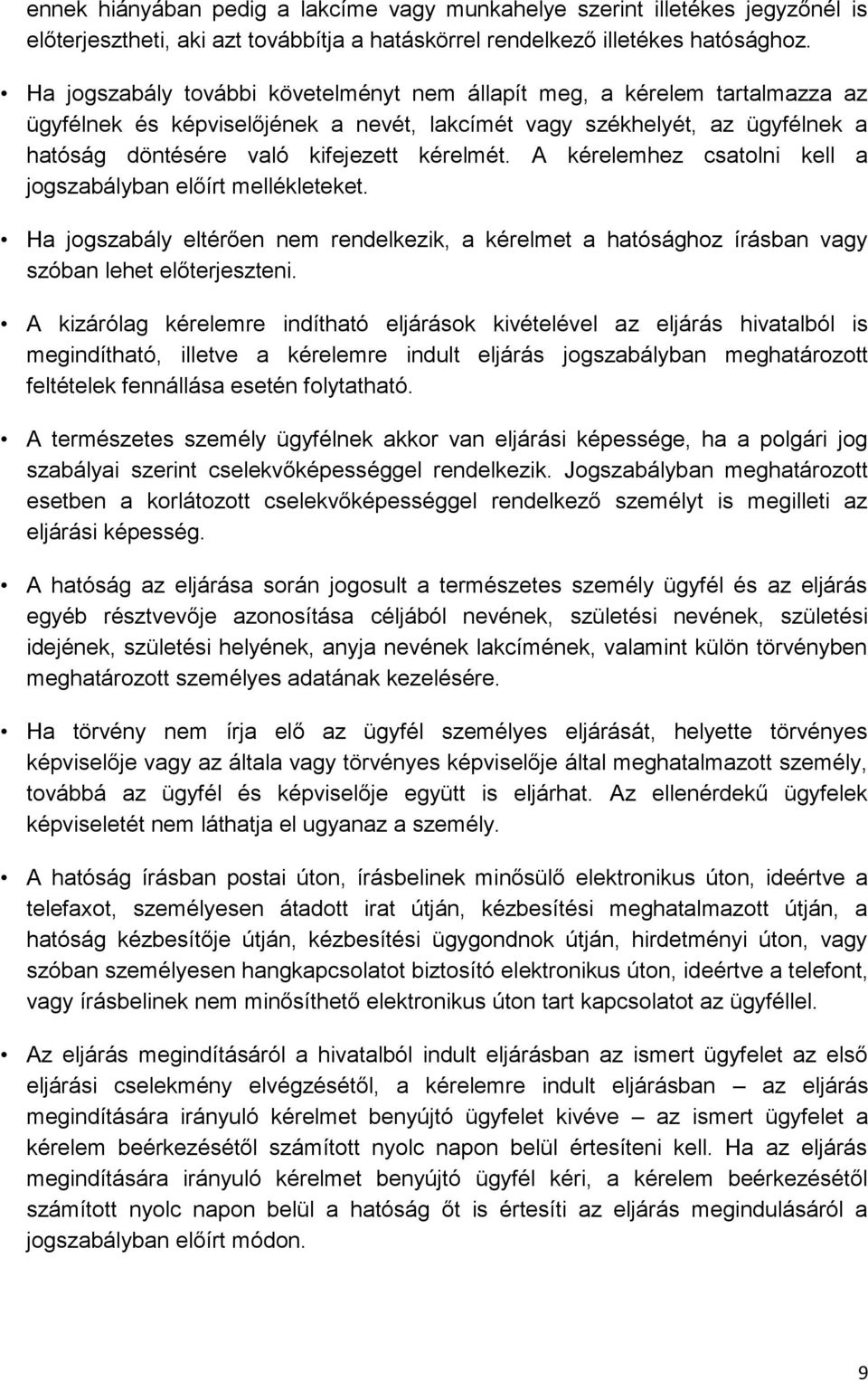 A kérelemhez csatolni kell a jogszabályban előírt mellékleteket. Ha jogszabály eltérően nem rendelkezik, a kérelmet a hatósághoz írásban vagy szóban lehet előterjeszteni.