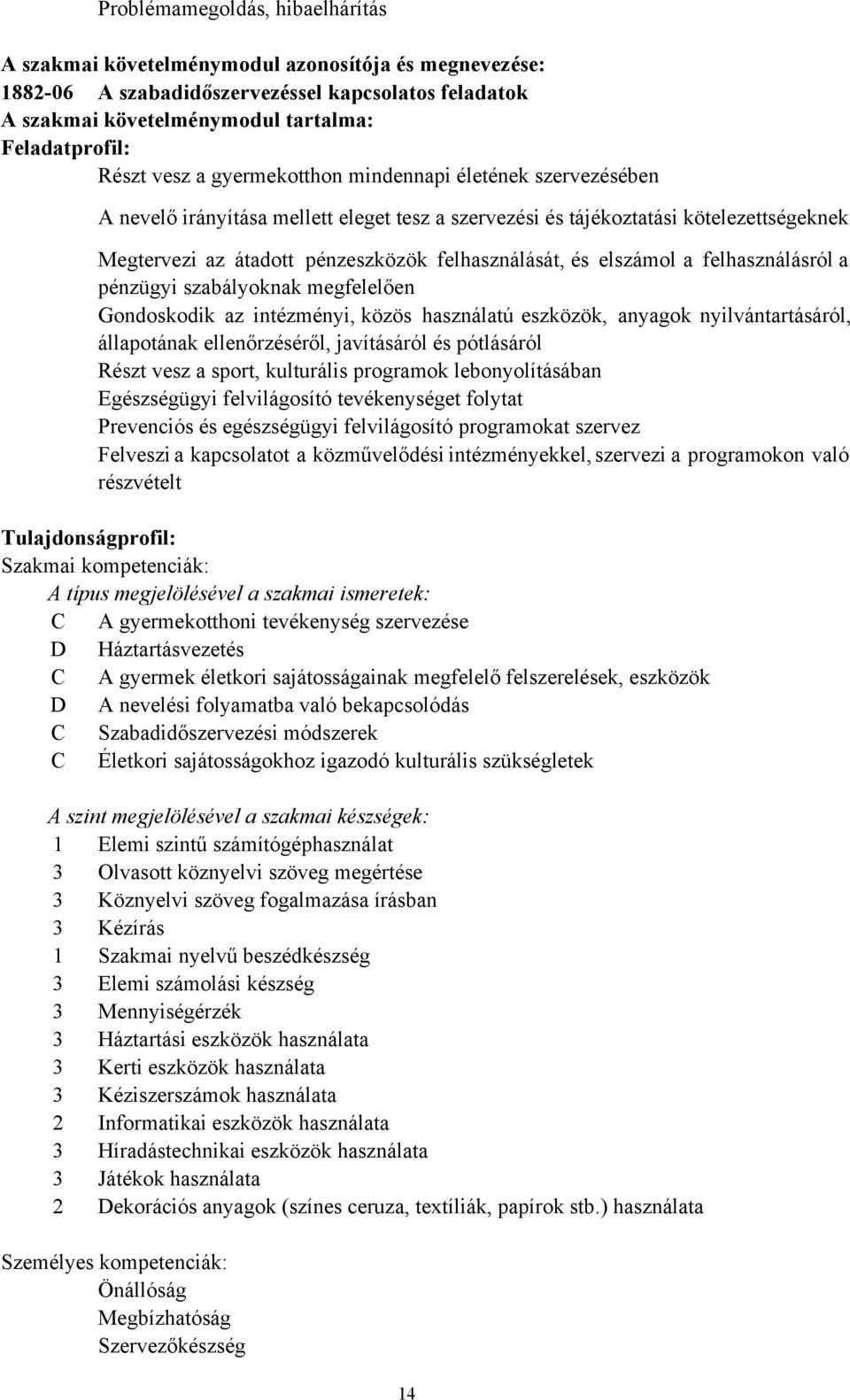 elszámol a felhasználásról a pénzügyi szabályoknak megfelelően Gondoskodik az intézményi, közös használatú eszközök, anyagok nyilvántartásáról, állapotának ellenőrzéséről, javításáról és pótlásáról