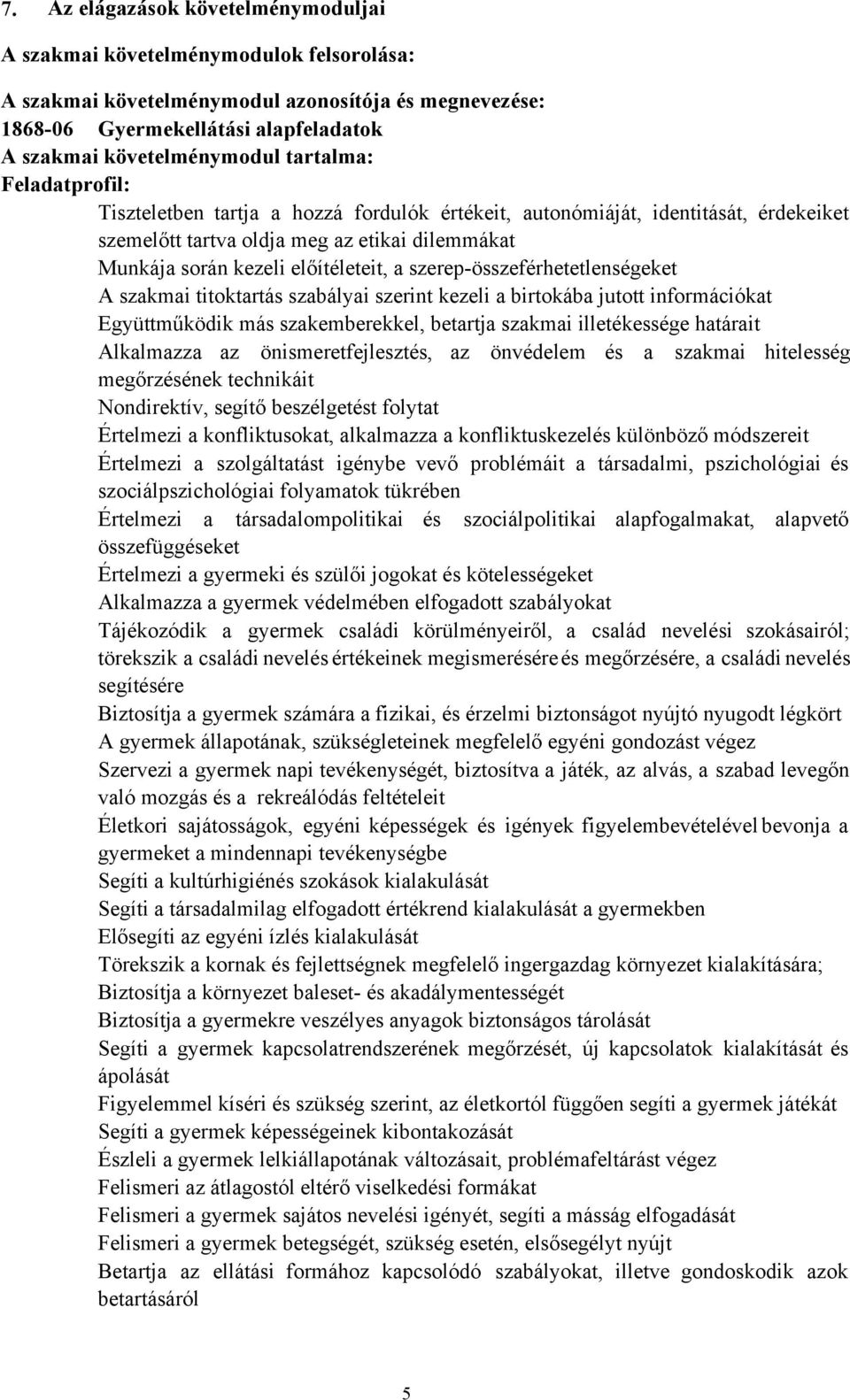 szerep-összeférhetetlenségeket A szakmai titoktartás szabályai szerint kezeli a birtokába jutott információkat Együttműködik más szakemberekkel, betartja szakmai illetékessége határait Alkalmazza az