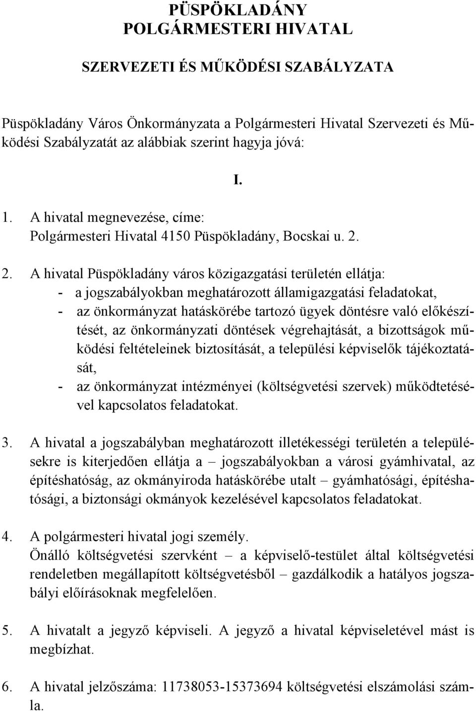 I. 2. A hivatal Püspökladány város közigazgatási területén ellátja: - a jogszabályokban meghatározott államigazgatási feladatokat, - az önkormányzat hatáskörébe tartozó ügyek döntésre való