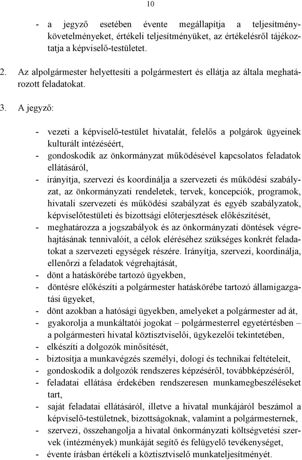 A jegyző: - vezeti a képviselő-testület hivatalát, felelős a polgárok ügyeinek kulturált intézéséért, - gondoskodik az önkormányzat működésével kapcsolatos feladatok ellátásáról, - irányítja,