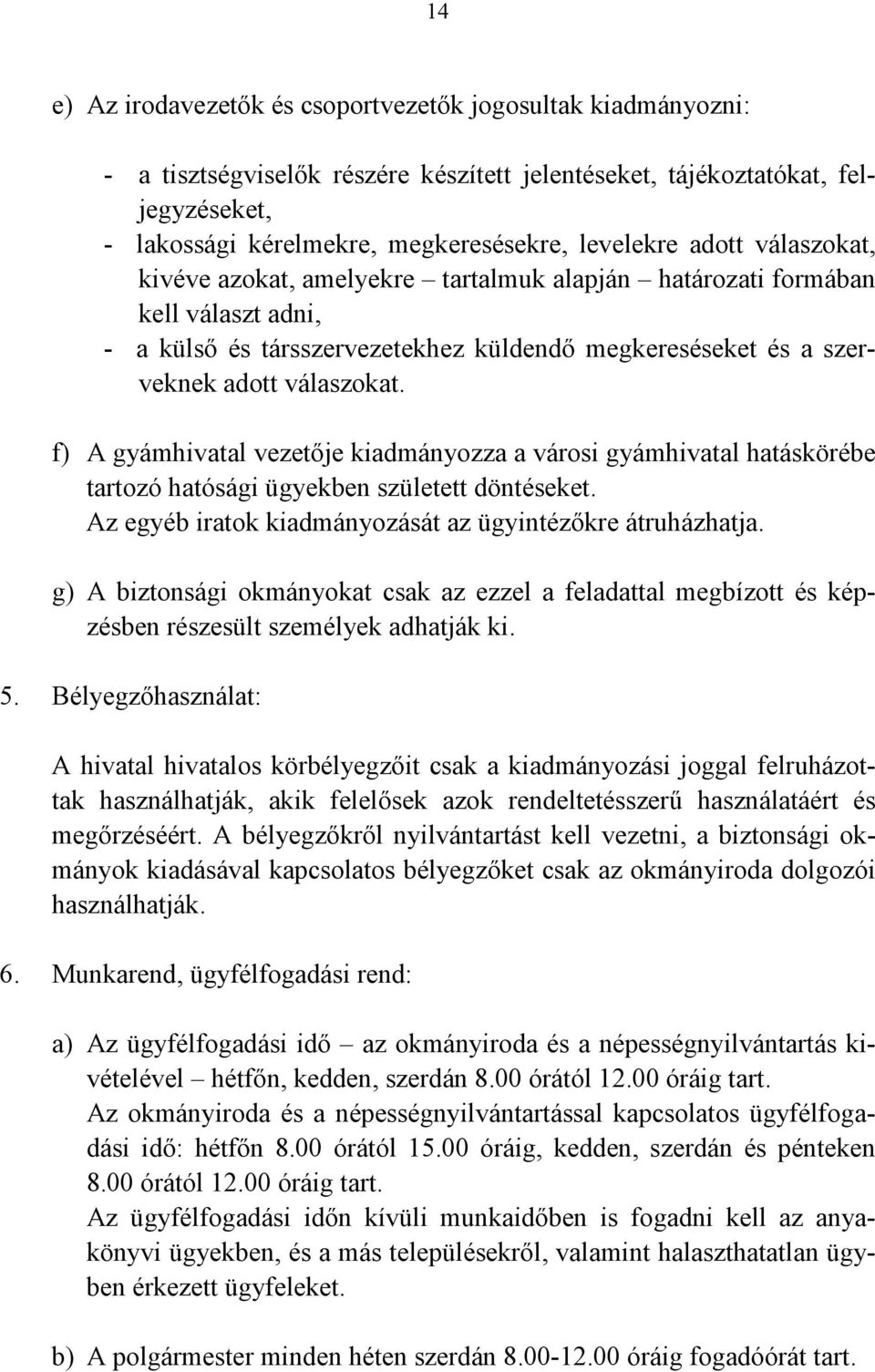 f) A gyámhivatal vezetője kiadmányozza a városi gyámhivatal hatáskörébe tartozó hatósági ügyekben született döntéseket. Az egyéb iratok kiadmányozását az ügyintézőkre átruházhatja.