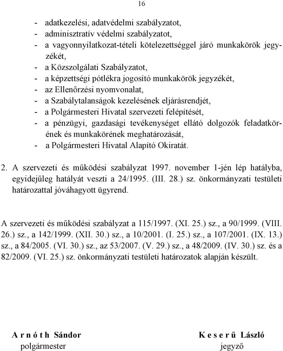 gazdasági tevékenységet ellátó dolgozók feladatkörének és munkakörének meghatározását, - a Polgármesteri Hivatal Alapító Okiratát. 2. A szervezeti és működési szabályzat 1997.