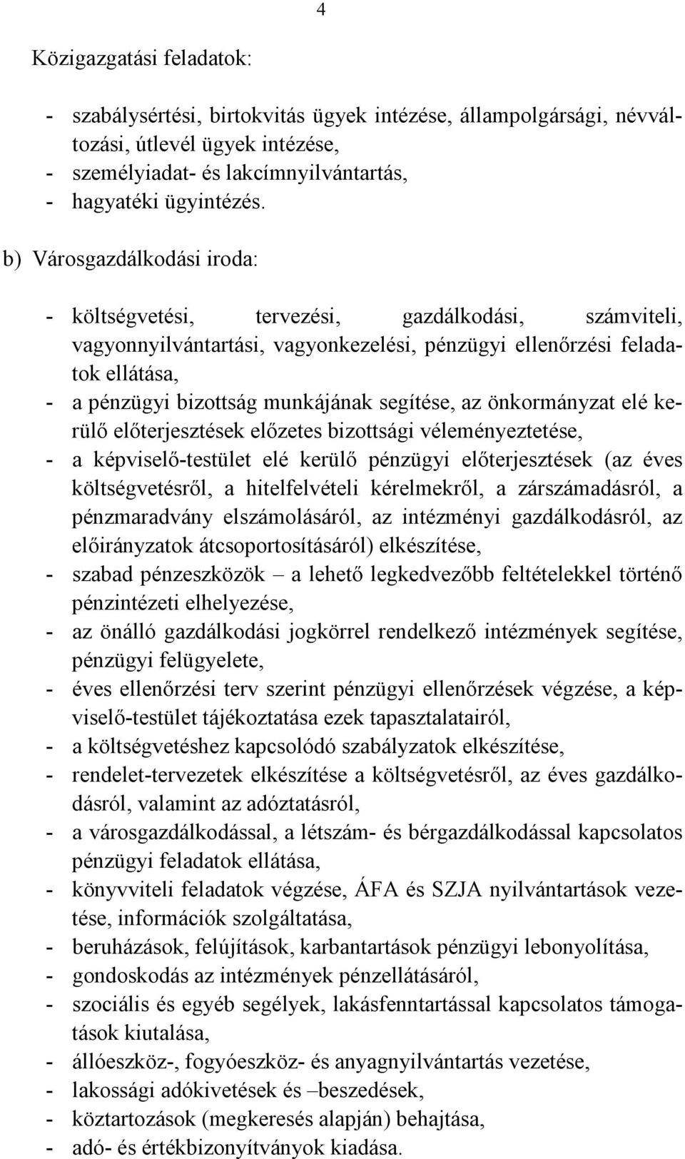 segítése, az önkormányzat elé kerülő előterjesztések előzetes bizottsági véleményeztetése, - a képviselő-testület elé kerülő pénzügyi előterjesztések (az éves költségvetésről, a hitelfelvételi