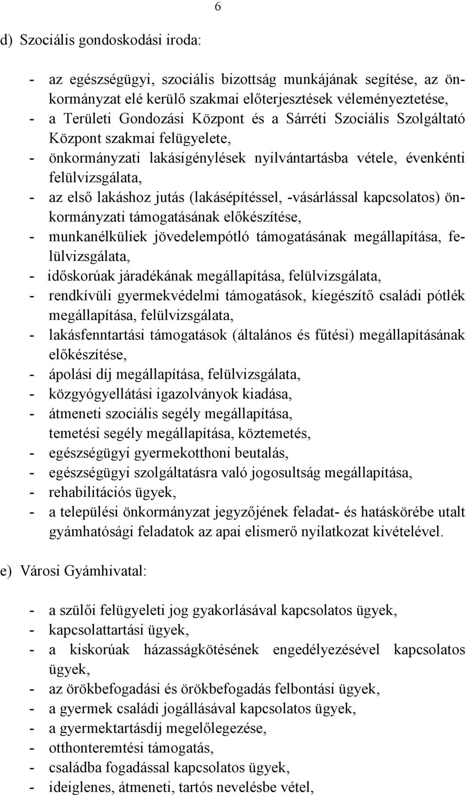 kapcsolatos) önkormányzati támogatásának előkészítése, - munkanélküliek jövedelempótló támogatásának megállapítása, felülvizsgálata, - időskorúak járadékának megállapítása, felülvizsgálata, -