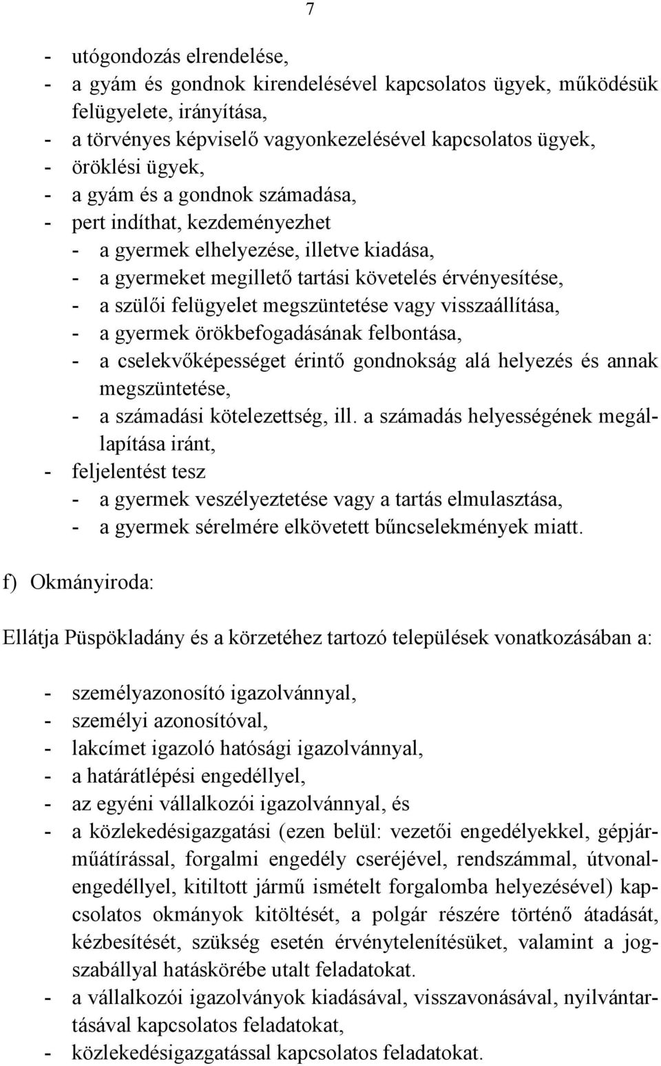 vagy visszaállítása, - a gyermek örökbefogadásának felbontása, - a cselekvőképességet érintő gondnokság alá helyezés és annak megszüntetése, - a számadási kötelezettség, ill.