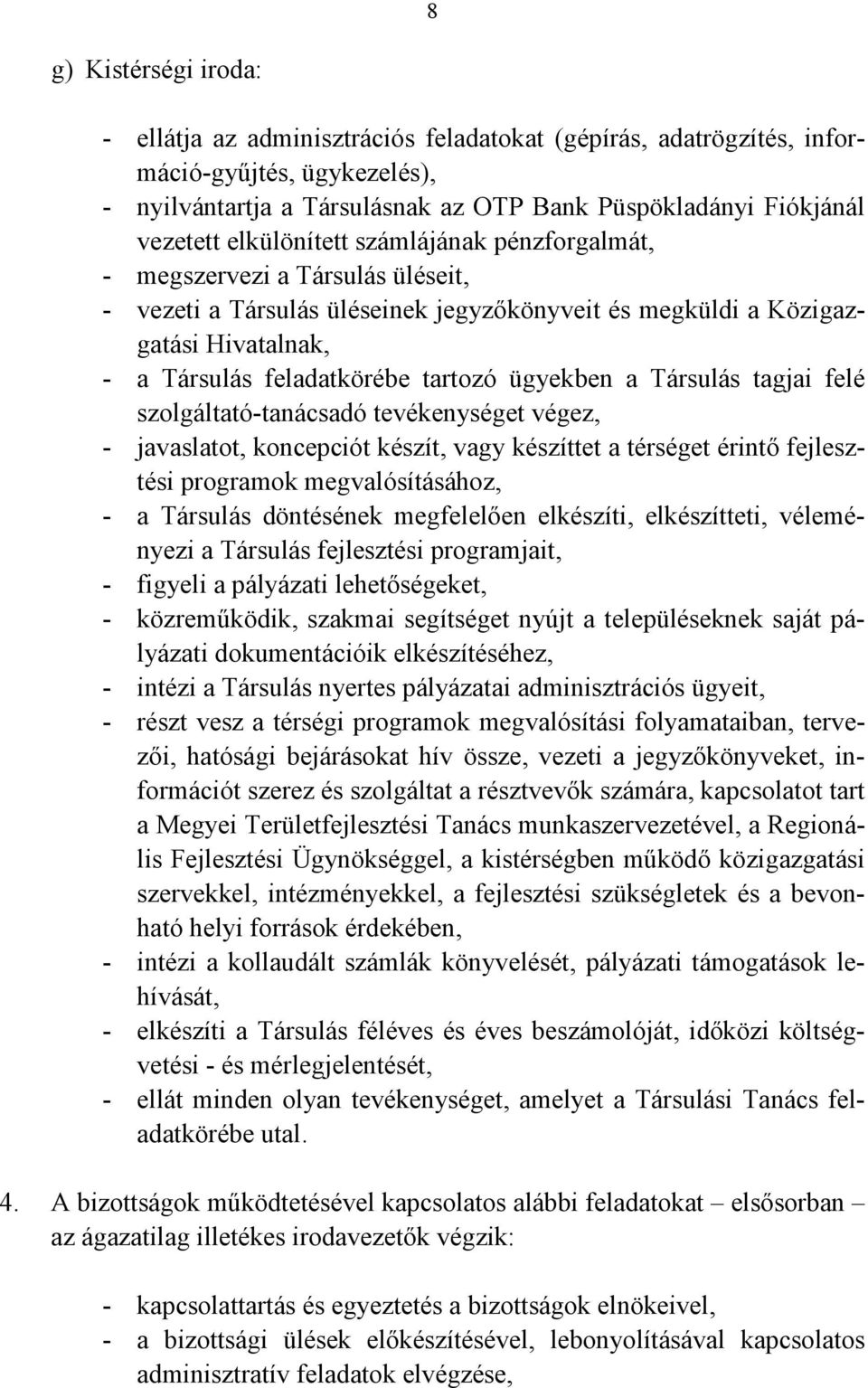 ügyekben a Társulás tagjai felé szolgáltató-tanácsadó tevékenységet végez, - javaslatot, koncepciót készít, vagy készíttet a térséget érintő fejlesztési programok megvalósításához, - a Társulás