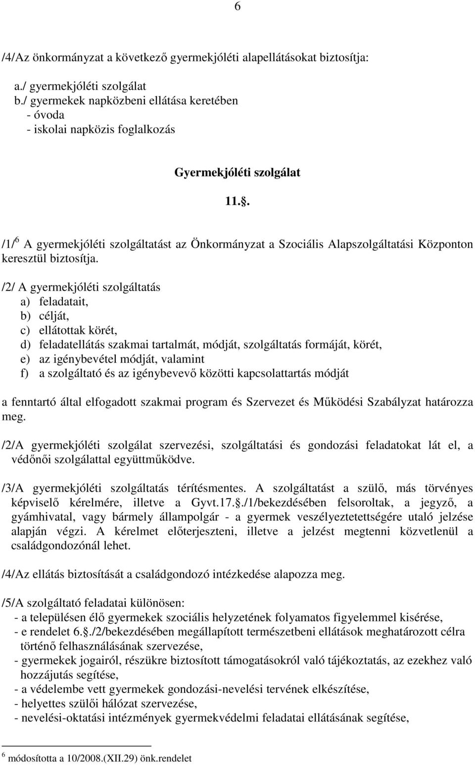 . /1/ 6 A gyermekjóléti szolgáltatást az Önkormányzat a Szociális Alapszolgáltatási Központon keresztül biztosítja.