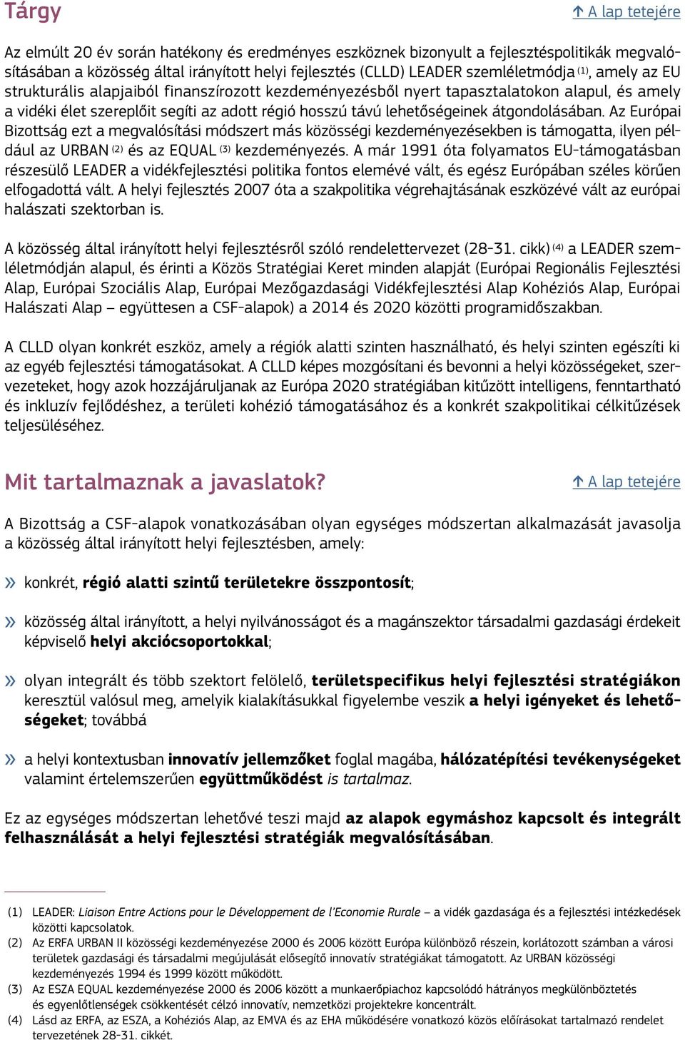 Az Európai Bizottság ezt a megvalósítási módszert más közösségi kezdeményezésekben is támogatta, ilyen például az URBAN (2) és az EQUAL (3) kezdeményezés.