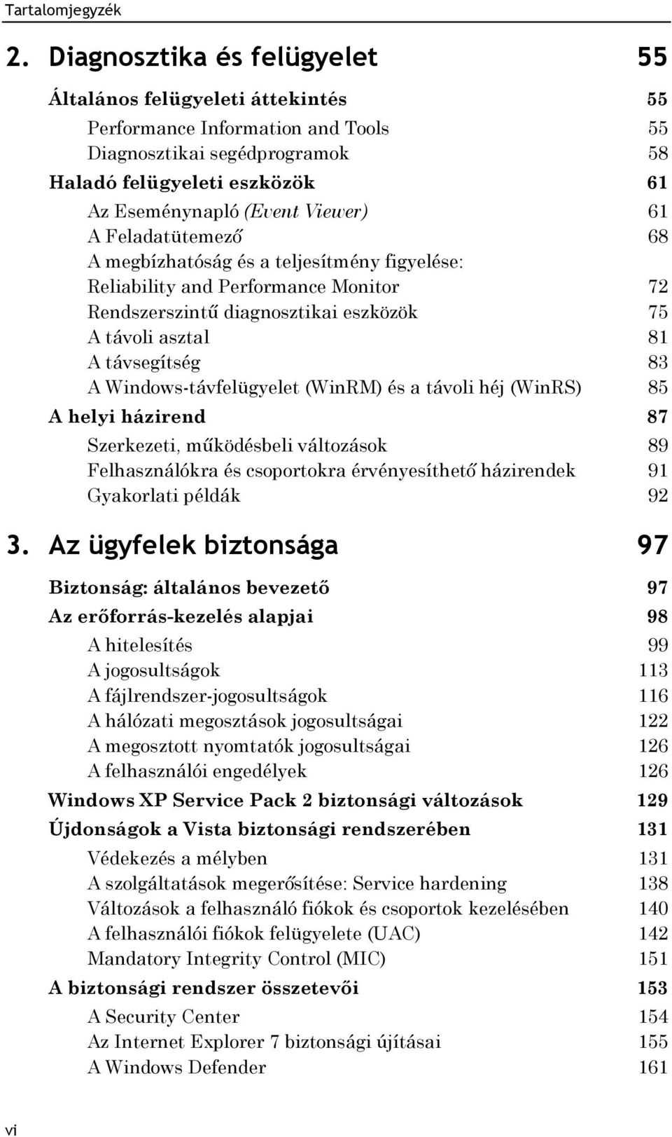 Windows-távfelügyelet (WinRM) és a távoli héj (WinRS) 85 A helyi házirend 87 Szerkezeti, működésbeli változások 89 Felhasználókra és csoportokra érvényesíthető házirendek 91 Gyakorlati példák 92 3.