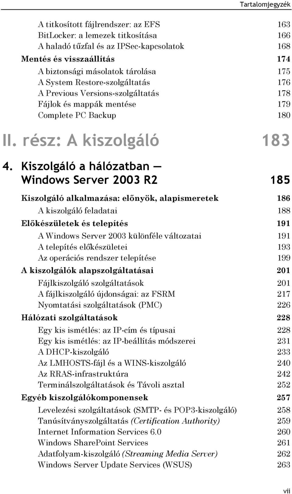 Kiszolgáló a hálózatban Windows Server 2003 R2 185 Kiszolgáló alkalmazása: előnyök, alapismeretek 186 A kiszolgáló feladatai 188 Előkészületek és telepítés 191 A Windows Server 2003 különféle