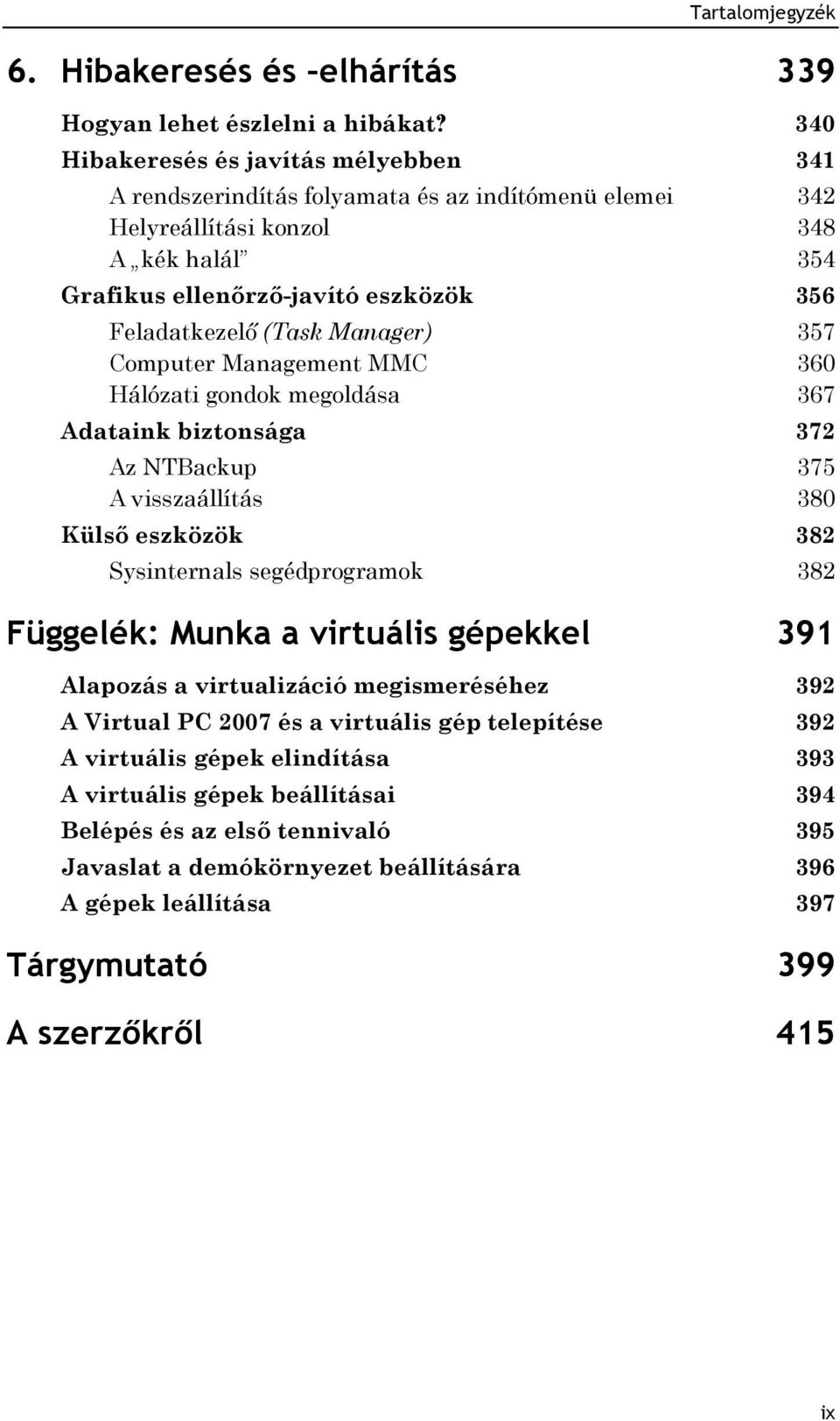 (Task Manager) 357 Computer Management MMC 360 Hálózati gondok megoldása 367 Adataink biztonsága 372 Az NTBackup 375 A visszaállítás 380 Külső eszközök 382 Sysinternals segédprogramok 382