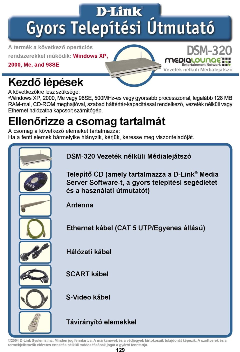 Ellenőrizze a csomag tartalmát A csomag a következő elemeket tartalmazza: Ha a fenti elemek bármelyike hiányzik, kérjük, keresse meg viszonteladóját.