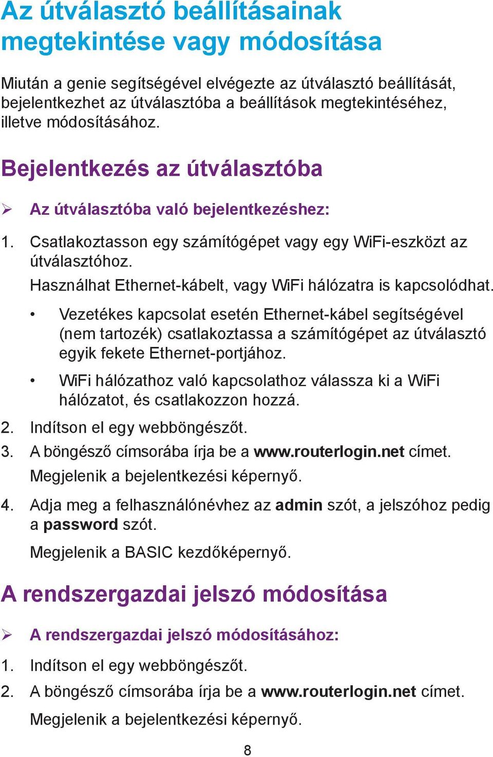 Használhat Ethernet-kábelt, vagy WiFi hálózatra is kapcsolódhat.