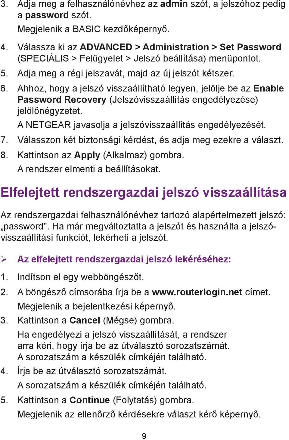 Ahhoz, hogy a jelszó visszaállítható legyen, jelölje be az Enable Password Recovery (Jelszóvisszaállítás engedélyezése) jelölőnégyzetet. A NETGEAR javasolja a jelszóvisszaállítás engedélyezését. 7.