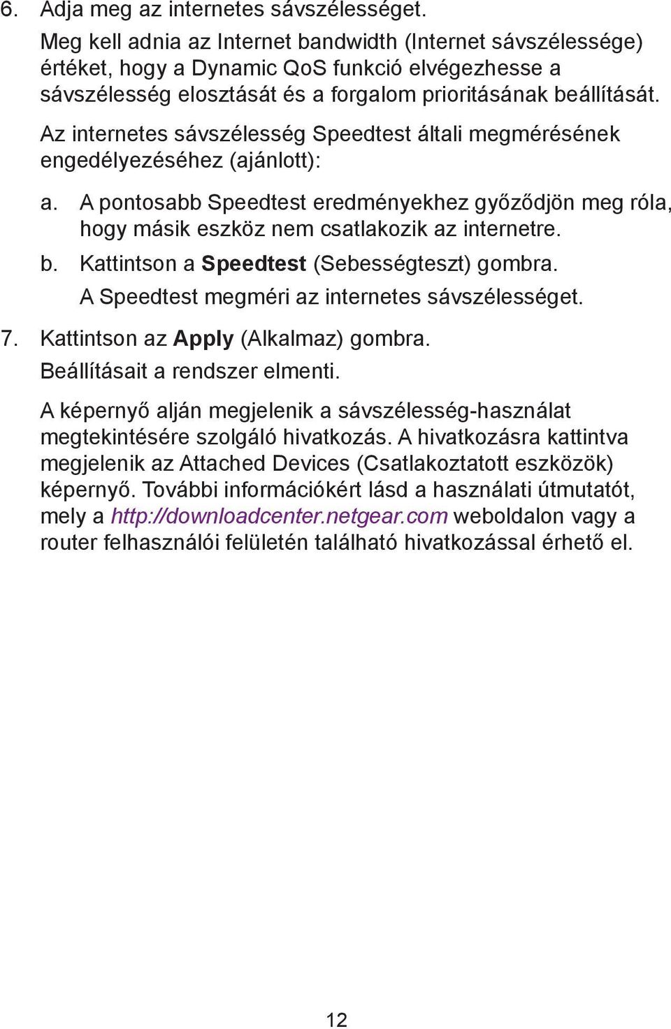 Az internetes sávszélesség Speedtest általi megmérésének engedélyezéséhez (ajánlott): a. A pontosabb Speedtest eredményekhez győződjön meg róla, hogy másik eszköz nem csatlakozik az internetre. b.