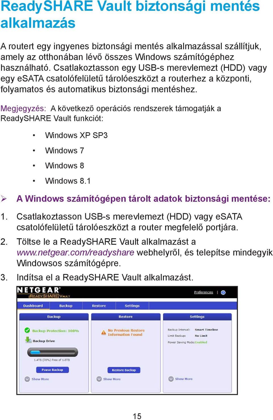 Megjegyzés: A következő operációs rendszerek támogatják a ReadySHARE Vault funkciót: Windows XP SP3 Windows 7 Windows 8 Windows 8.1 ¾ A Windows számítógépen tárolt adatok biztonsági mentése: 1.