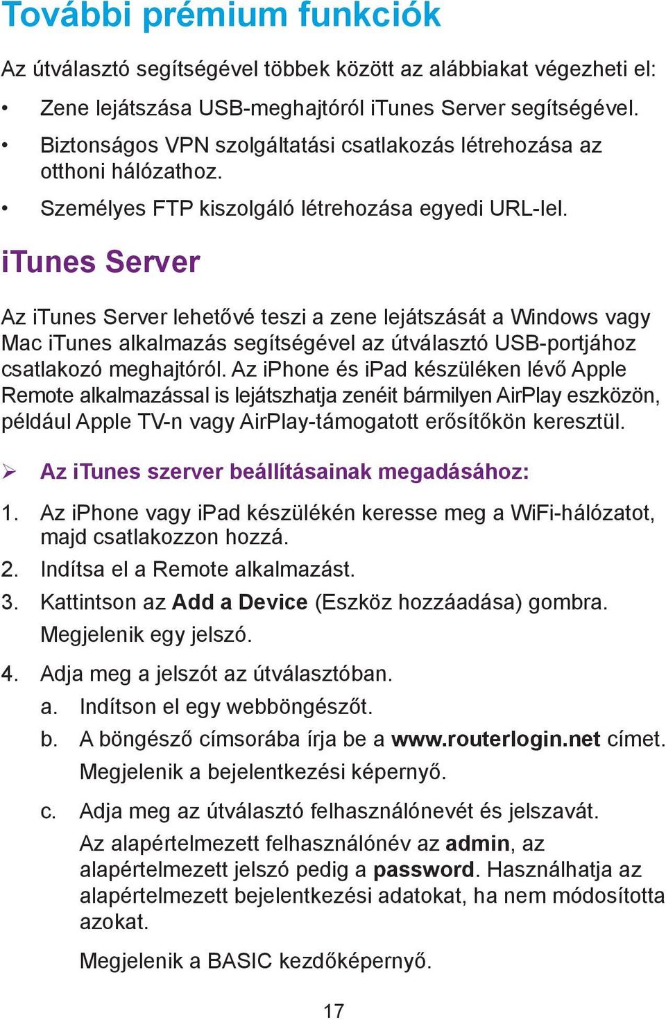 itunes Server Az itunes Server lehetővé teszi a zene lejátszását a Windows vagy Mac itunes alkalmazás segítségével az útválasztó USB-portjához csatlakozó meghajtóról.