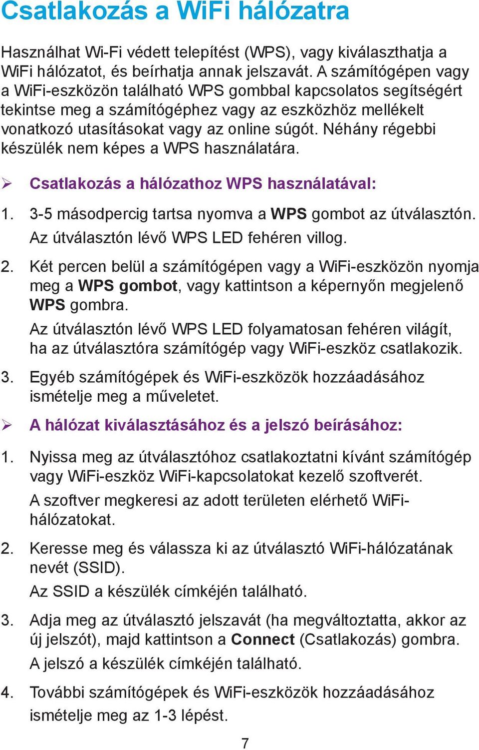 Néhány régebbi készülék nem képes a WPS használatára. ¾ Csatlakozás a hálózathoz WPS használatával: 1. 3-5 másodpercig tartsa nyomva a WPS gombot az útválasztón.