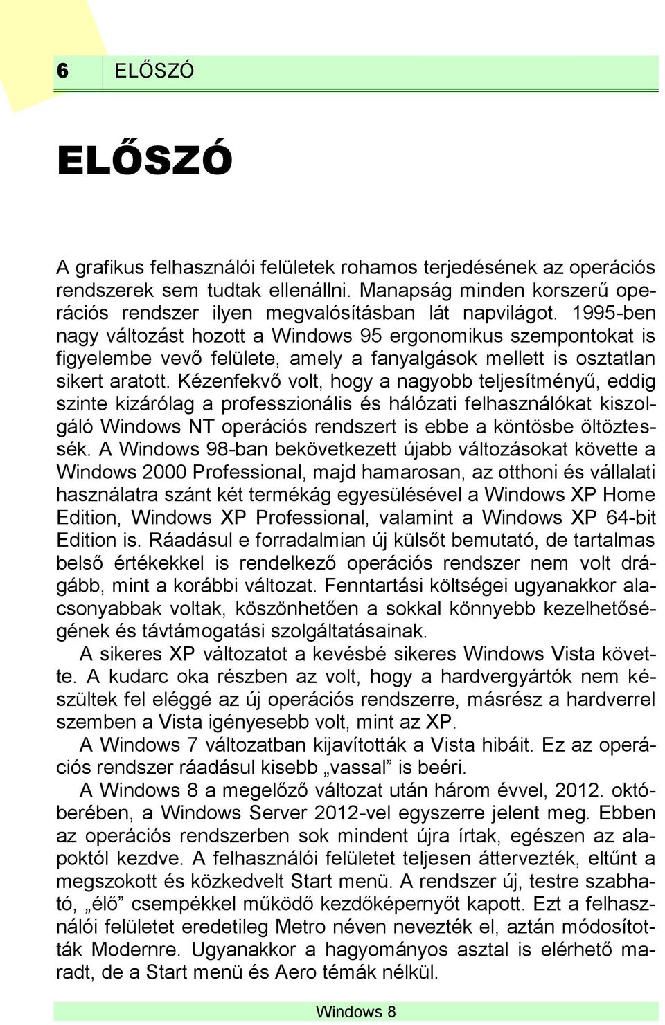 Kézenfekvő volt, hogy a nagyobb teljesítményű, eddig szinte kizárólag a professzionális és hálózati felhasználókat kiszolgáló Windows NT operációs rendszert is ebbe a köntösbe öltöztessék.